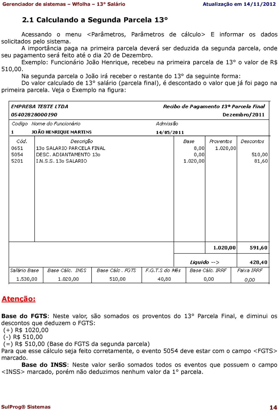 Exemplo: Funcionário João Henrique, recebeu na primeira parcela de 13 o valor de R$ 510,00.