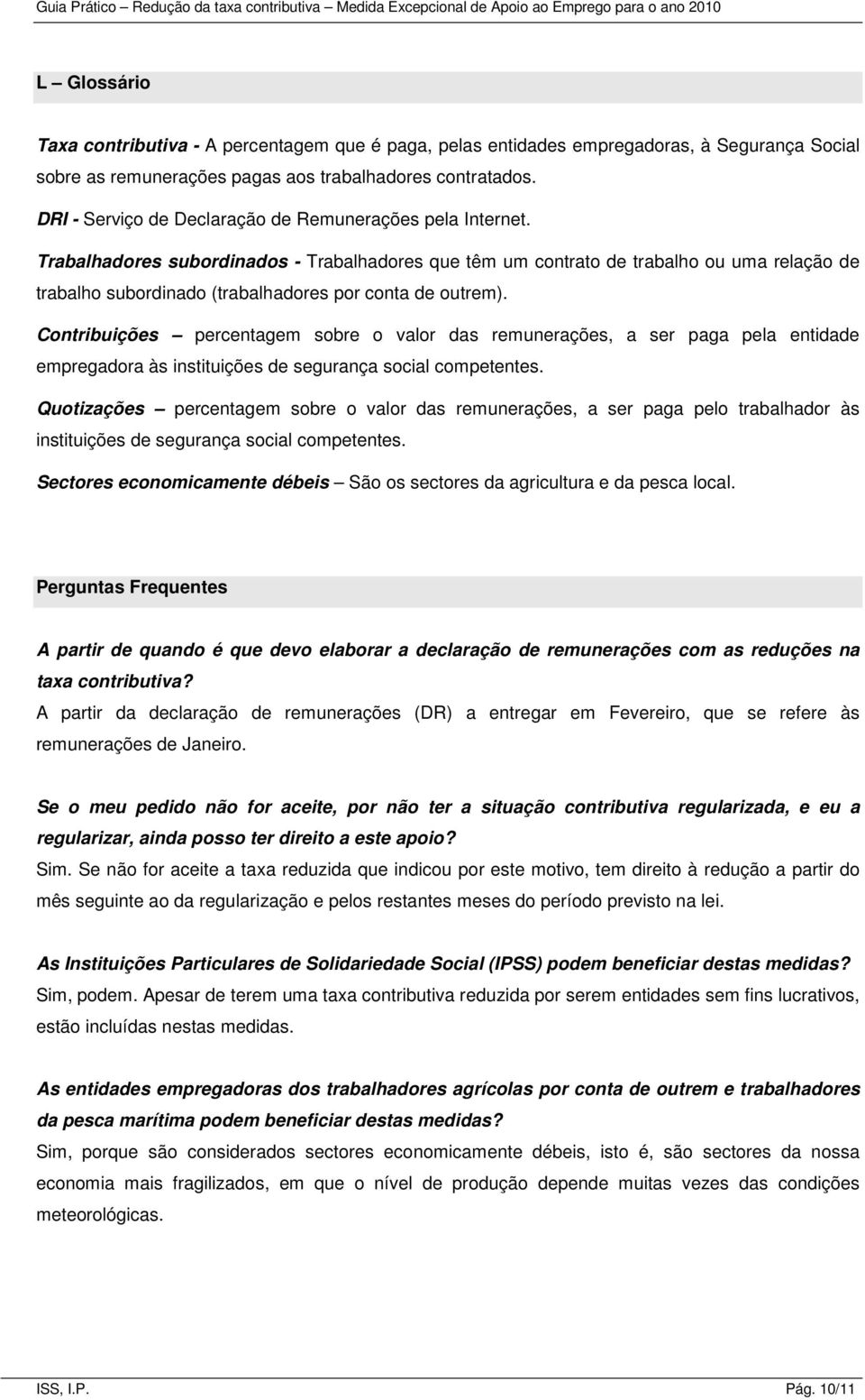 Trabalhadores subordinados - Trabalhadores que têm um contrato de trabalho ou uma relação de trabalho subordinado (trabalhadores por conta de outrem).