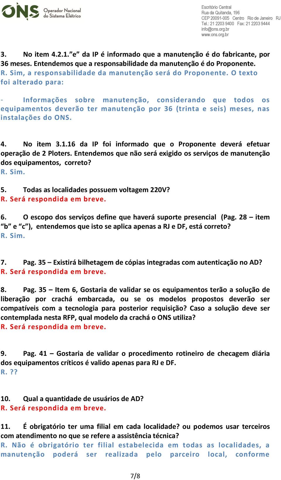 O texto foi alterado para: - Informações sobre manutenção, considerando que todos os equipamentos deverão ter manutenção por 36 (trinta e seis) meses, nas instalações do ONS. 4. No item 3.