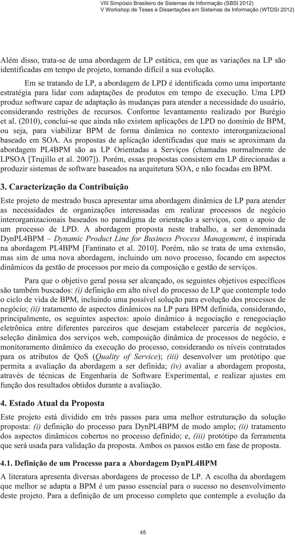 Uma LPD produz software capaz de adaptação às mudanças para atender a necessidade do usuário, considerando restrições de recursos. Conforme levantamento realizado por Burégio et al.