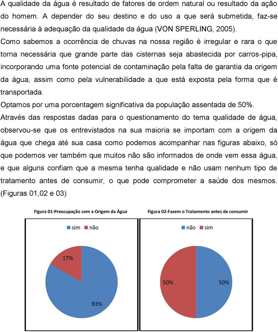 Como sabemos a ocorrência de chuvas na nossa região é irregular e rara o que torna necessária que grande parte das cisternas seja abastecida por carros-pipa, incorporando uma fonte potencial de