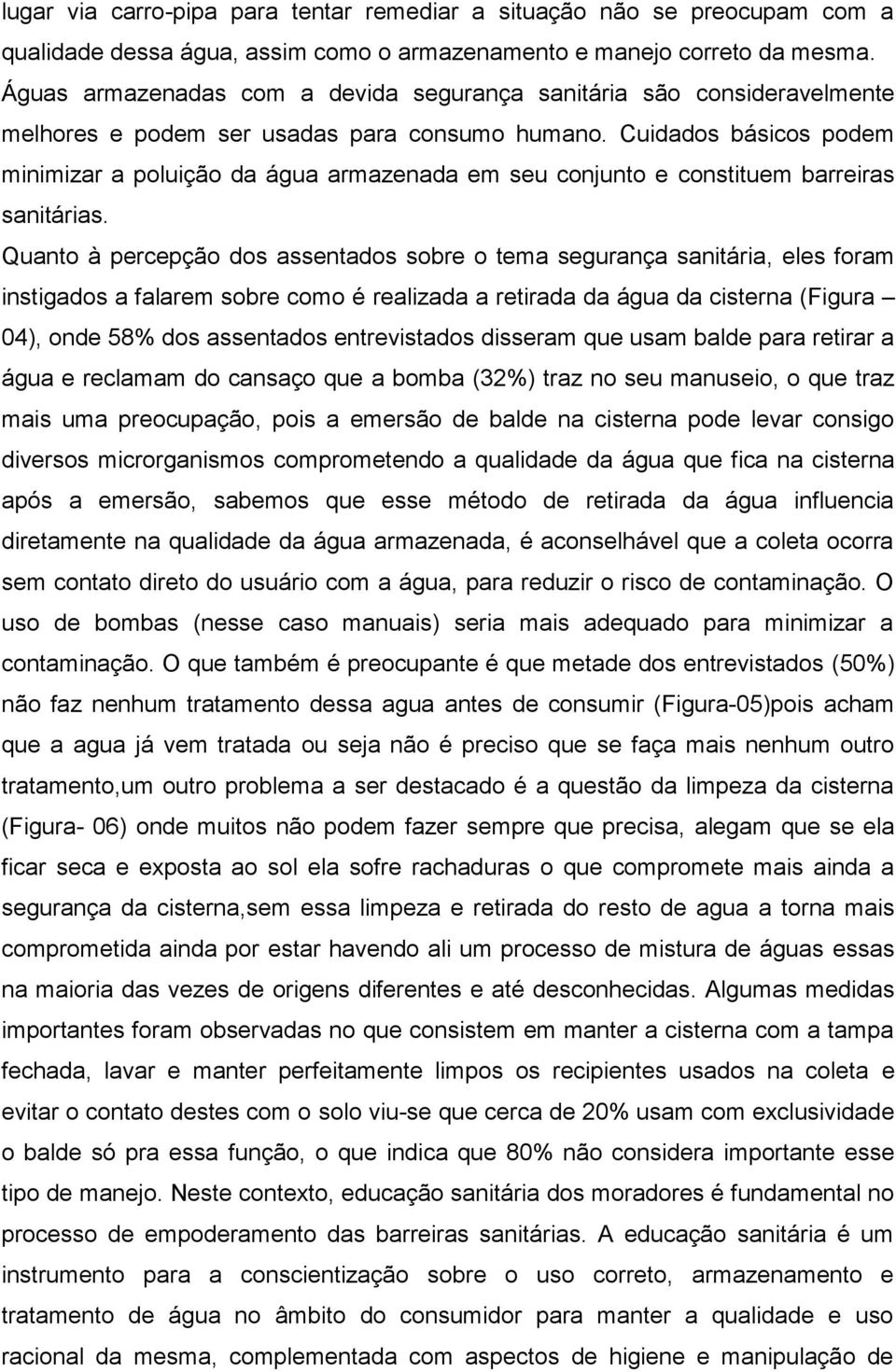 Cuidados básicos podem minimizar a poluição da água armazenada em seu conjunto e constituem barreiras sanitárias.