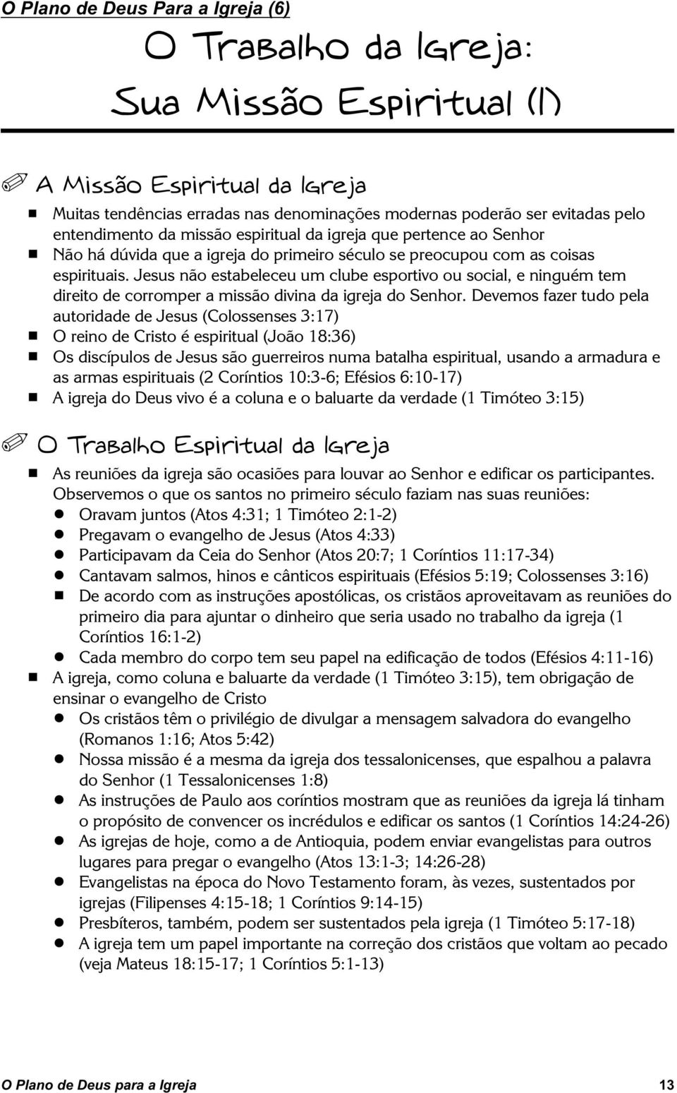 Jesus não estabeleceu um clube esportivo ou social, e ninguém tem direito de corromper a missão divina da igreja do Senhor.