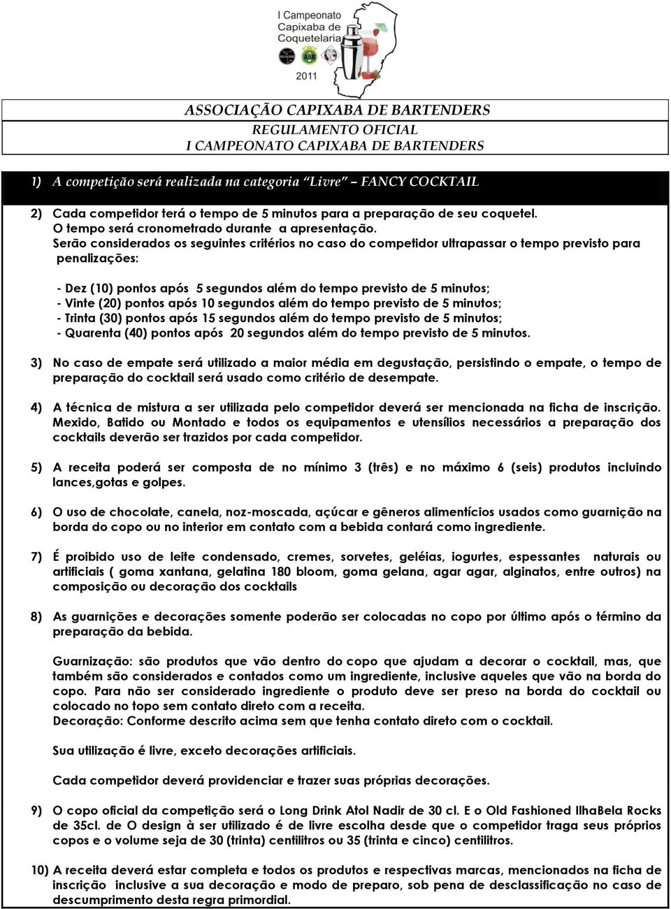 Serão considerados os seguintes critérios no caso do competidor ultrapassar o tempo previsto para penalizações: - Dez (10) pontos após 5 segundos além do tempo previsto de 5 minutos; - Vinte (20)