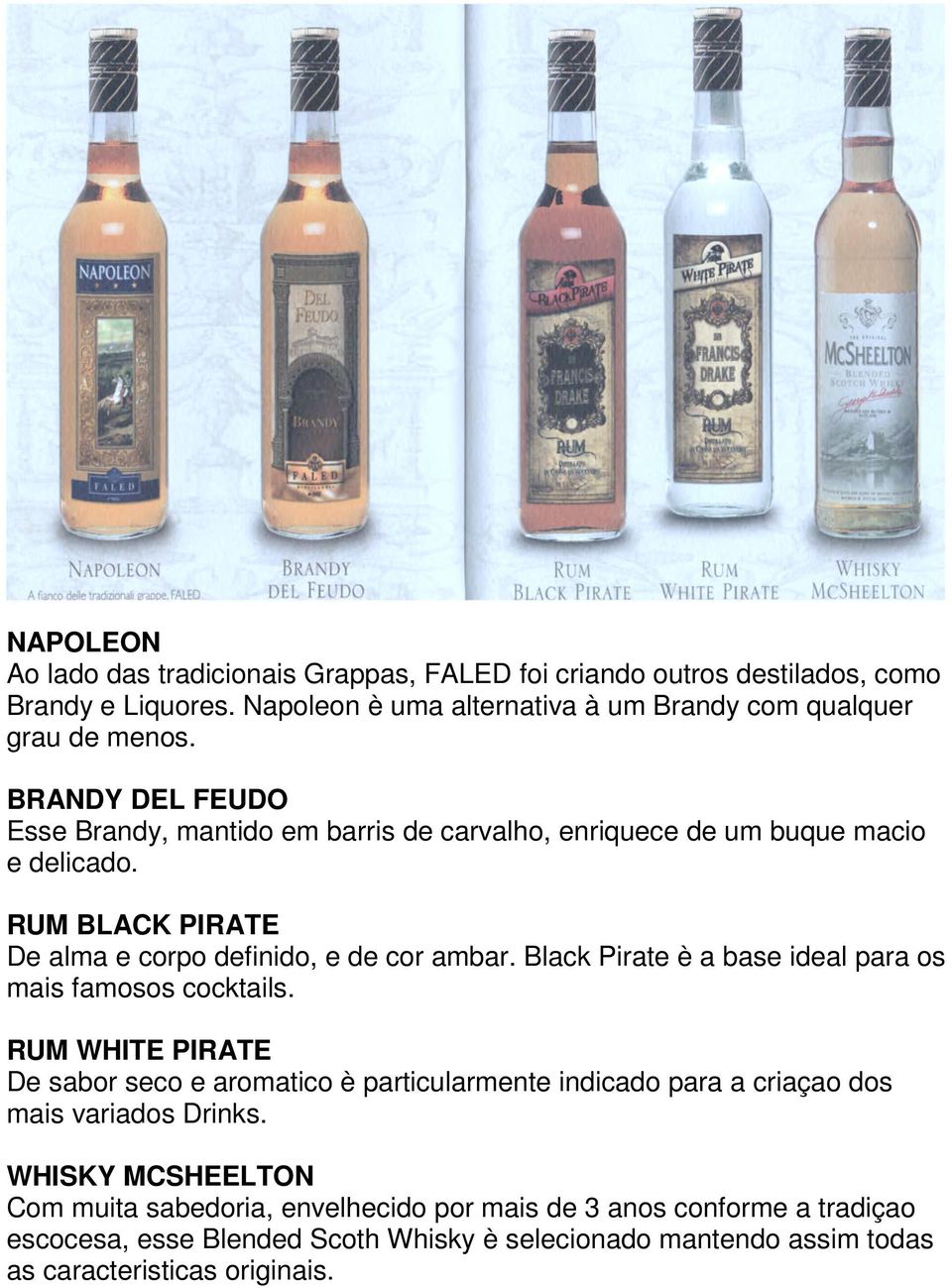 Black Pirate è a base ideal para os mais famosos cocktails. RUM WHITE PIRATE De sabor seco e aromatico è particularmente indicado para a criaçao dos mais variados Drinks.
