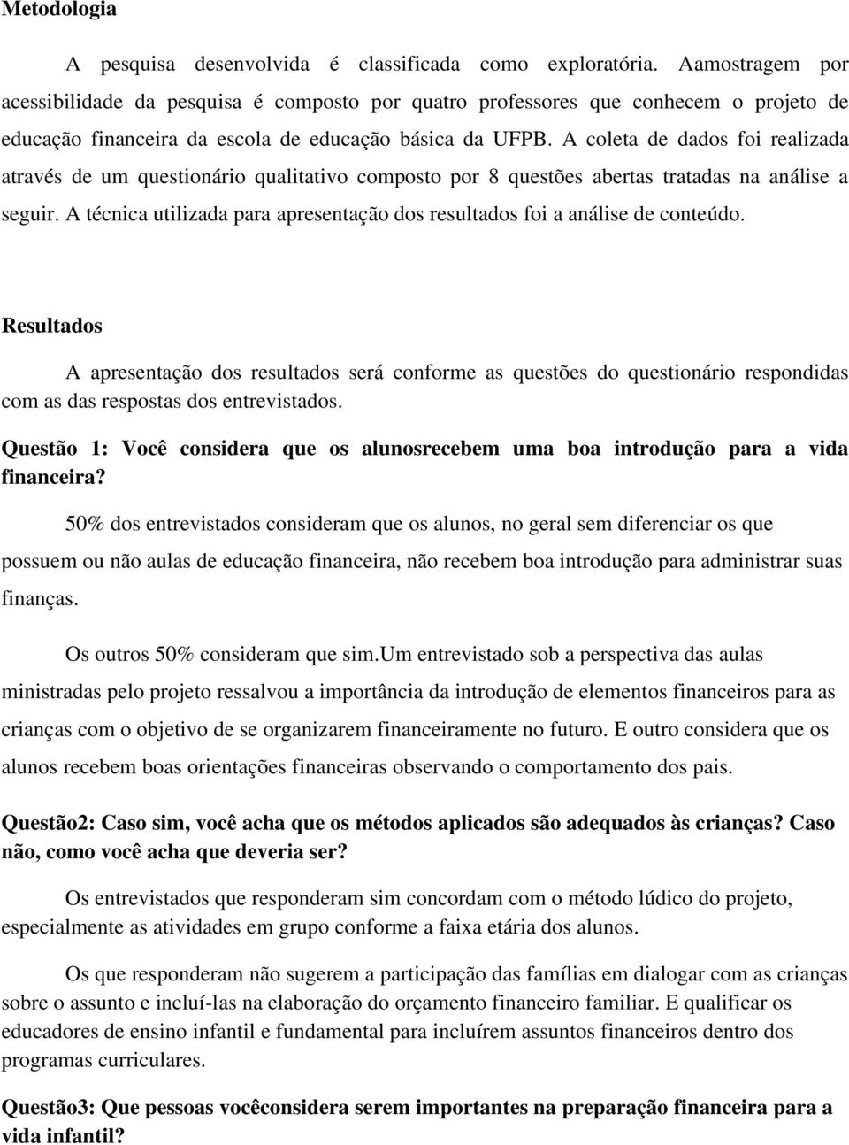 A coleta de dados foi realizada através de um questionário qualitativo composto por 8 questões abertas tratadas na análise a seguir.