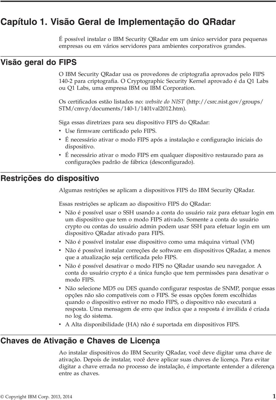 ambientes corporativos grandes. O IBM Security QRadar usa os provedores de criptografia aprovados pelo FIPS 140-2 para criptografia.