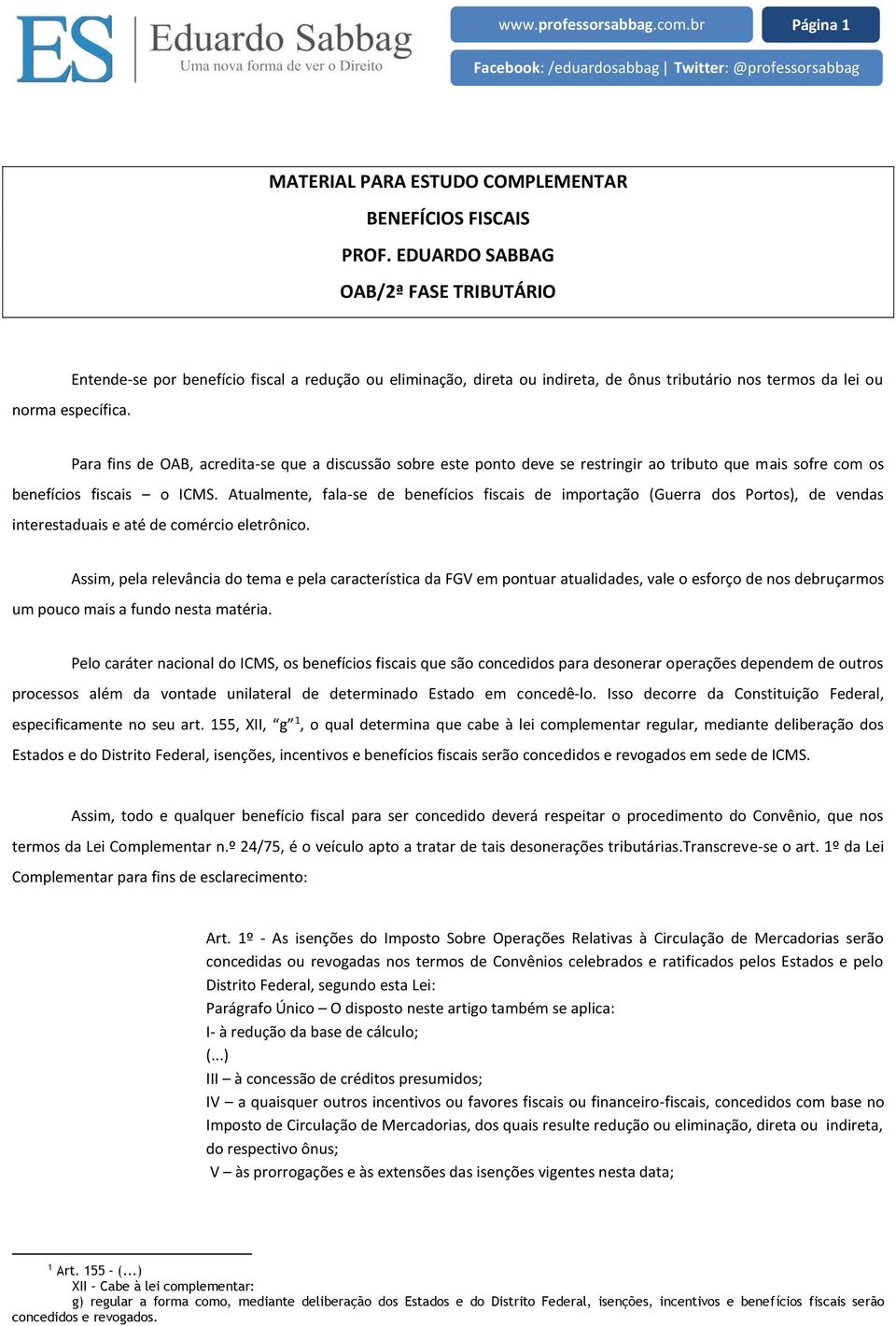 Para fins de OAB, acredita-se que a discussão sobre este ponto deve se restringir ao tributo que mais sofre com os benefícios fiscais o ICMS.