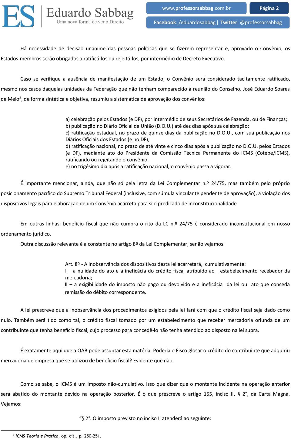 Caso se verifique a ausência de manifestação de um Estado, o Convênio será considerado tacitamente ratificado, mesmo nos casos daquelas unidades da Federação que não tenham comparecido à reunião do