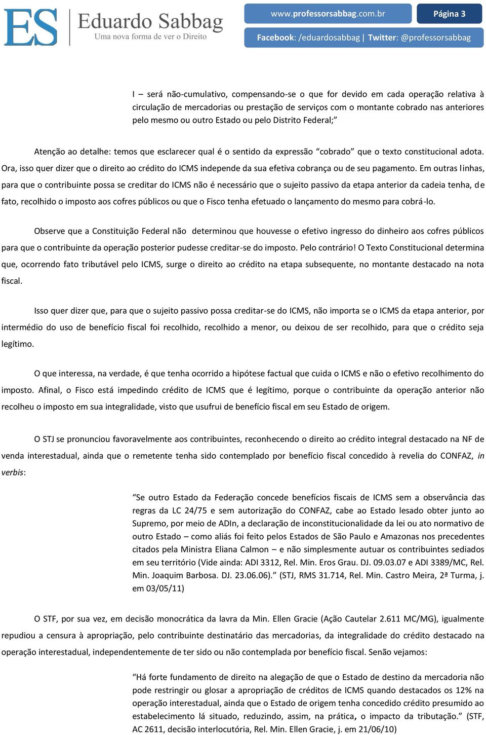 Ora, isso quer dizer que o direito ao crédito do ICMS independe da sua efetiva cobrança ou de seu pagamento.