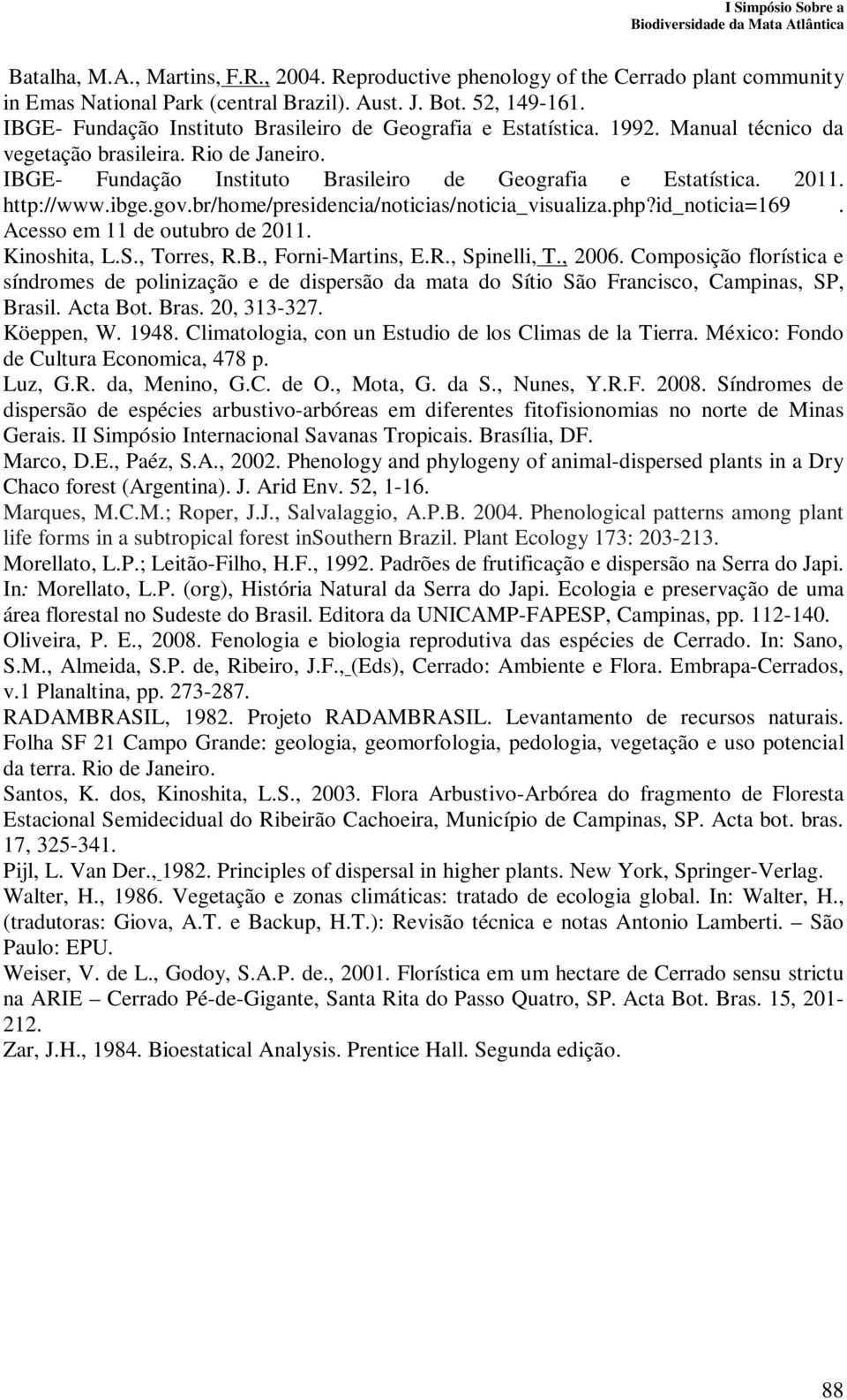 http://www.ibge.gov.br/home/presidencia/noticias/noticia_visualiza.php?id_noticia=169. Acesso em 11 de outubro de 2011. Kinoshita, L.S., Torres, R.B., Forni-Martins, E.R., Spinelli, T., 2006.