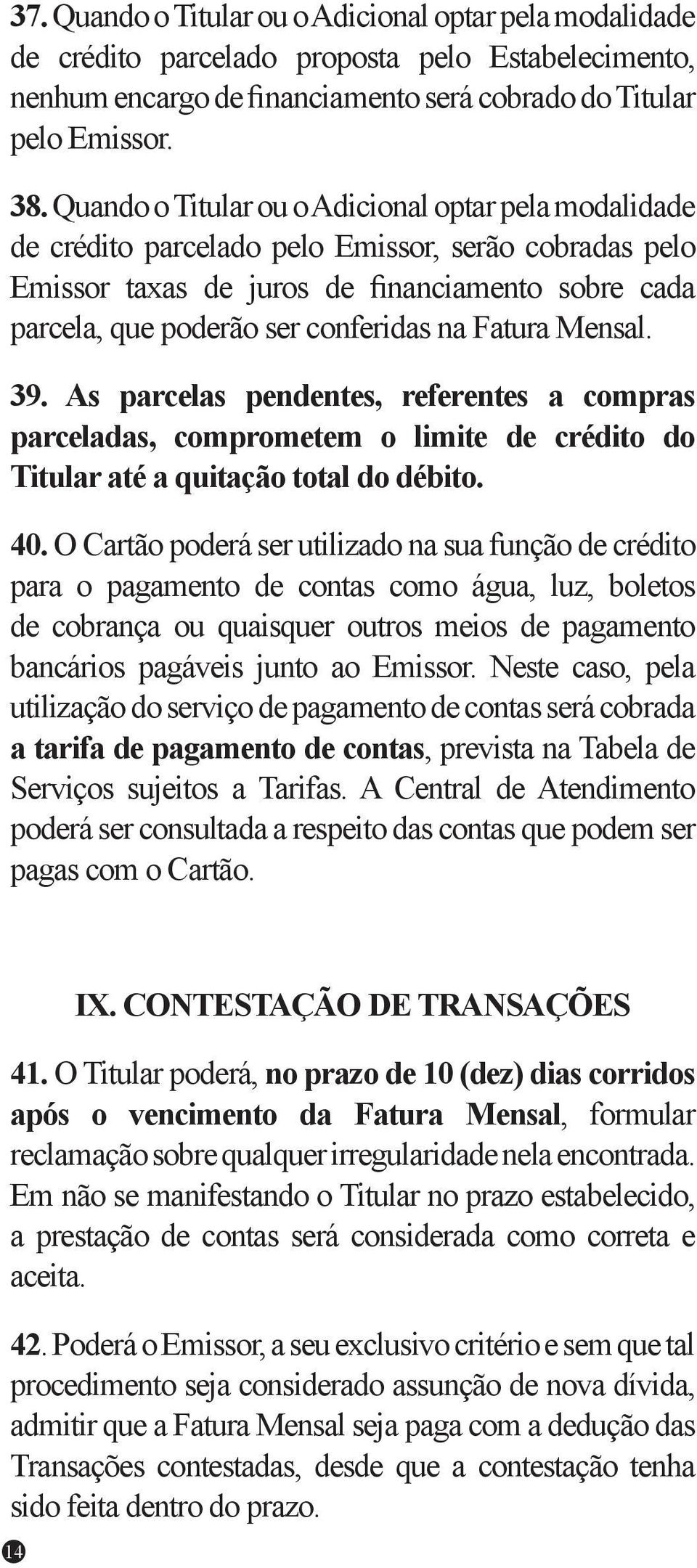 Fatura Mensal. 39. As parcelas pendentes, referentes a compras parceladas, comprometem o limite de crédito do Titular até a quitação total do débito. 40.