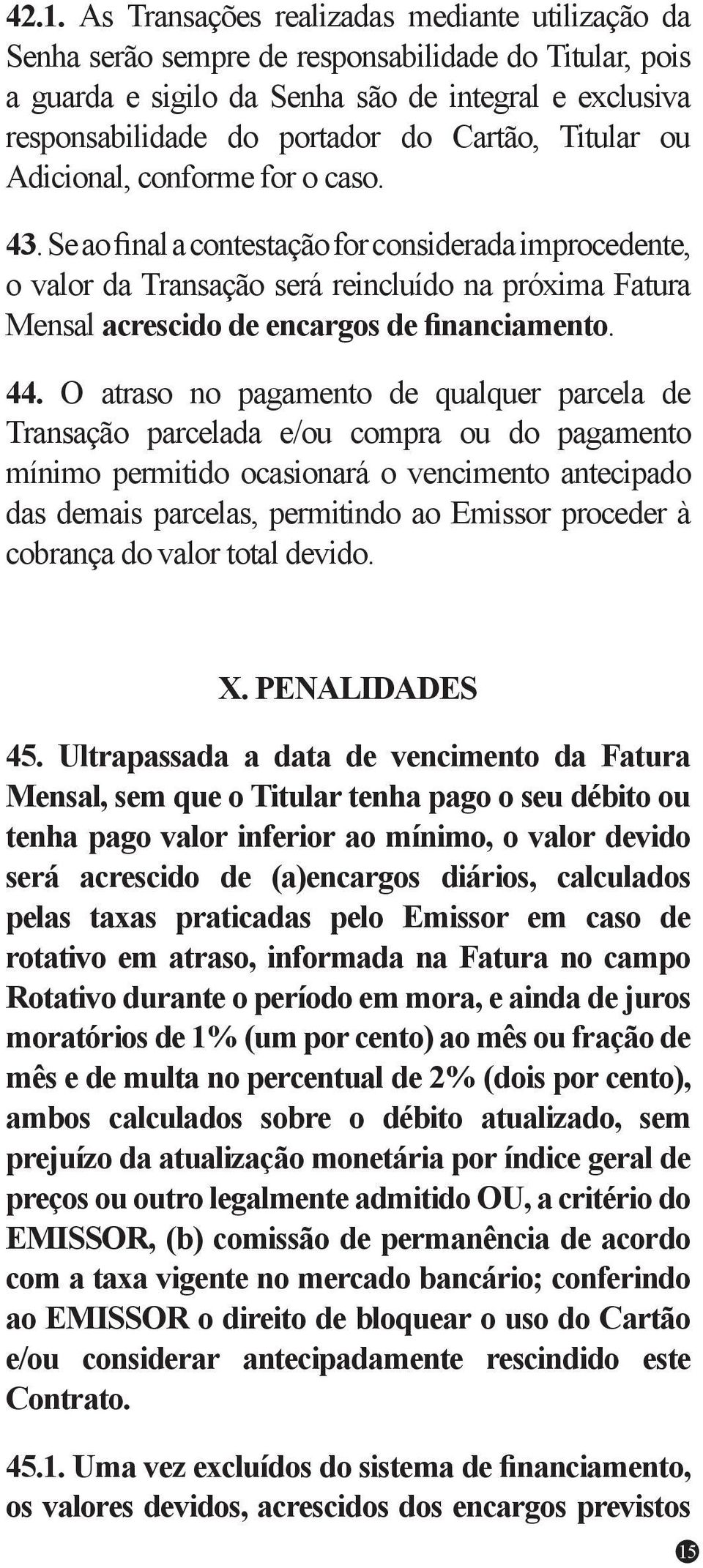 Se ao final a contestação for considerada improcedente, o valor da Transação será reincluído na próxima Fatura Mensal acrescido de encargos de financiamento. 44.