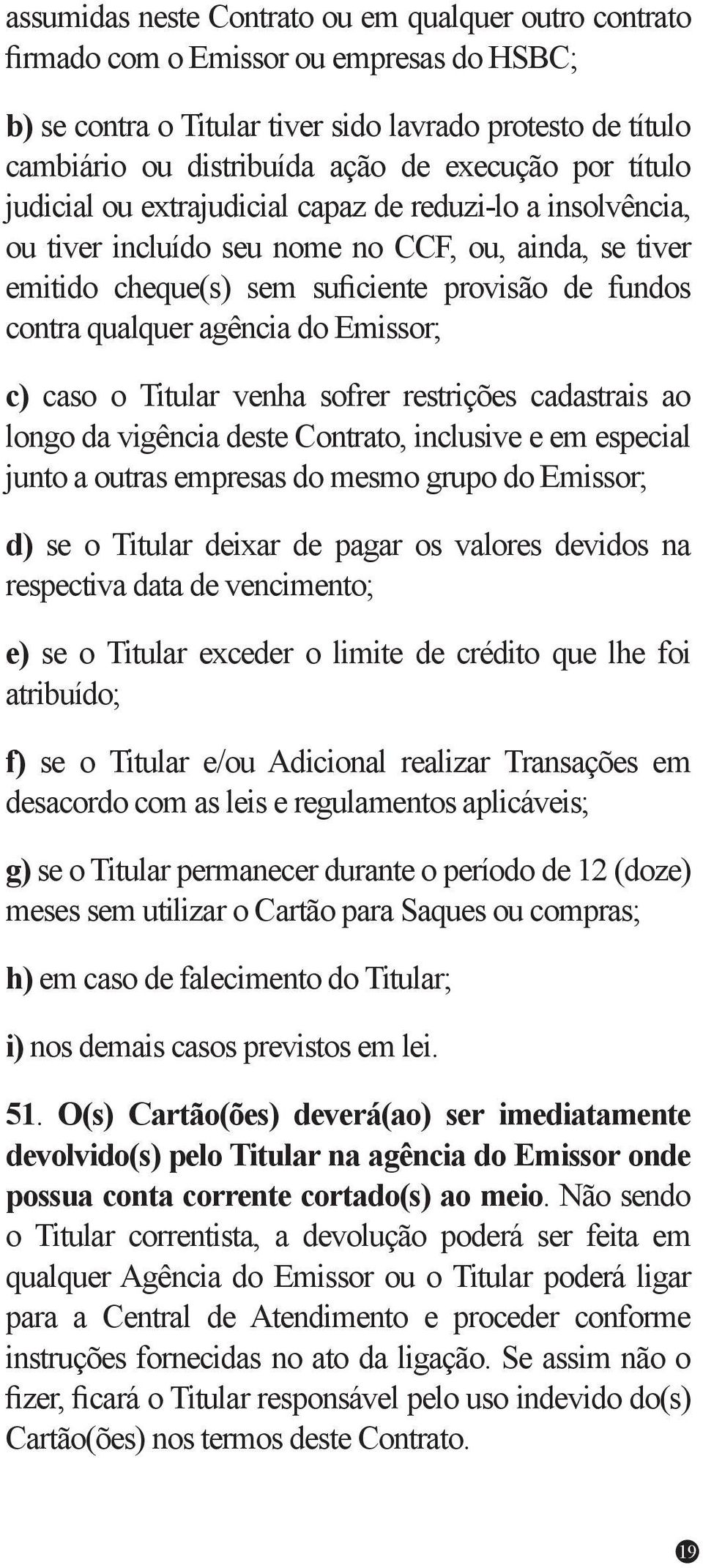 qualquer agência do Emissor; c) caso o Titular venha sofrer restrições cadastrais ao longo da vigência deste Contrato, inclusive e em especial junto a outras empresas do mesmo grupo do Emissor; d) se