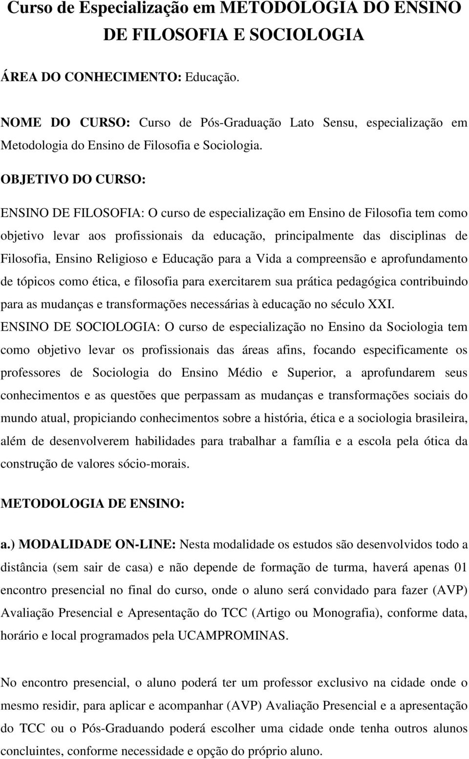 OBJETIVO DO CURSO: ENSINO DE FILOSOFIA: O curso de especialização em Ensino de Filosofia tem como objetivo levar aos profissionais da educação, principalmente das disciplinas de Filosofia, Ensino