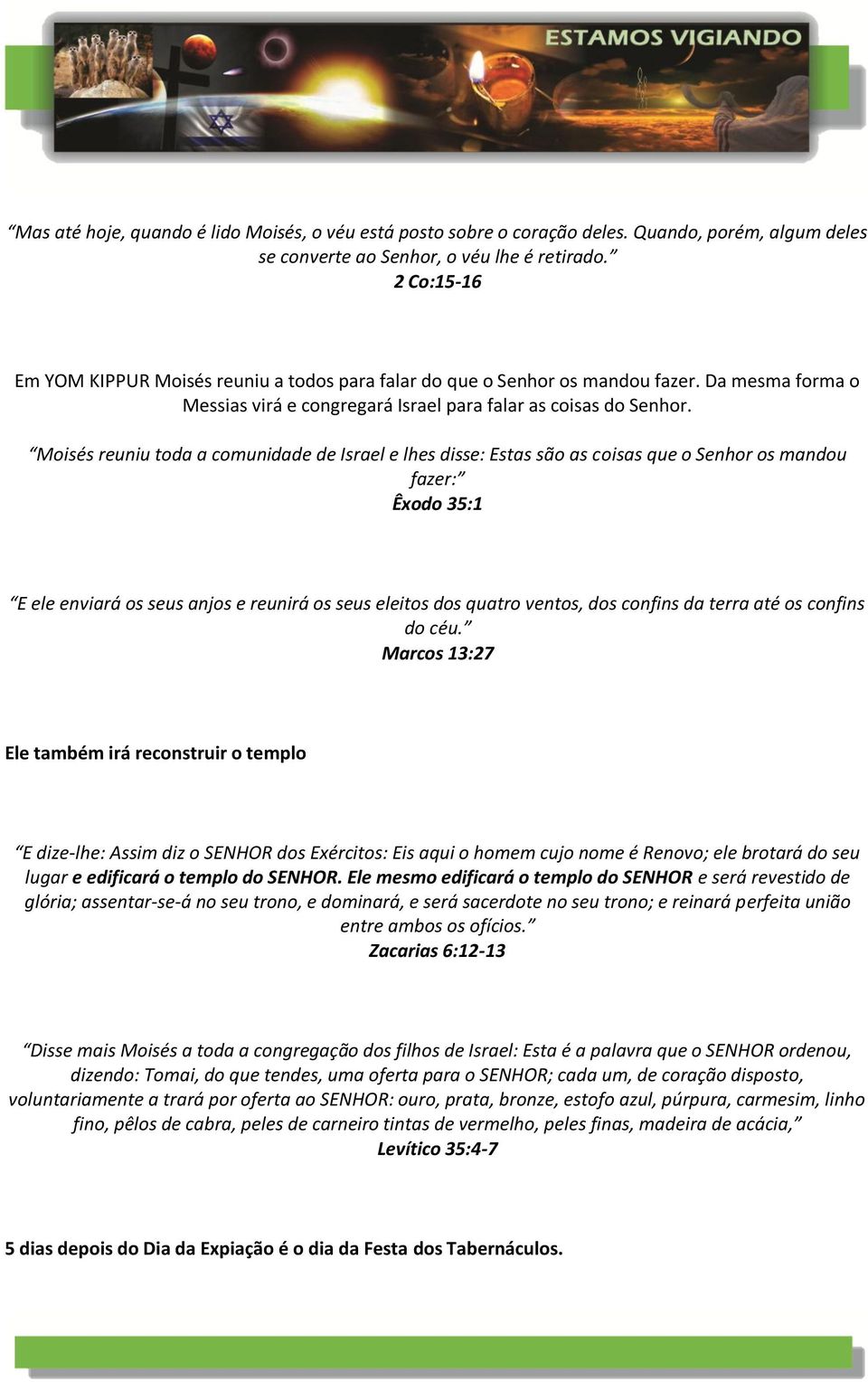 Moisés reuniu toda a comunidade de Israel e lhes disse: Estas são as coisas que o Senhor os mandou fazer: Êxodo 35:1 E ele enviará os seus anjos e reunirá os seus eleitos dos quatro ventos, dos