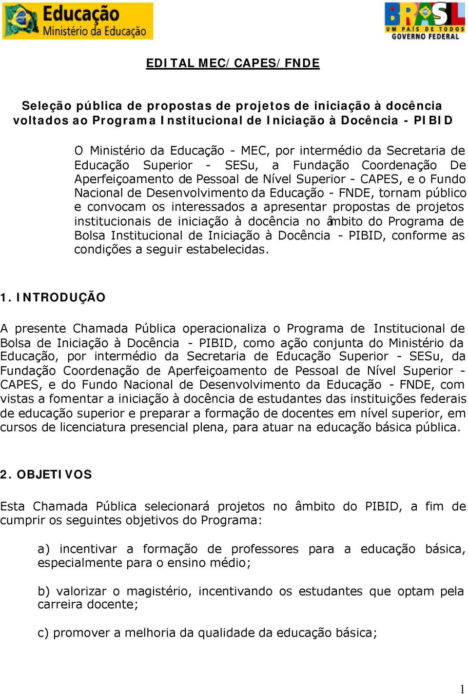 público e convocam os interessados a apresentar propostas de projetos institucionais de iniciação à docência no âmbito do Programa de Bolsa Institucional de Iniciação à Docência - PIBID, conforme as