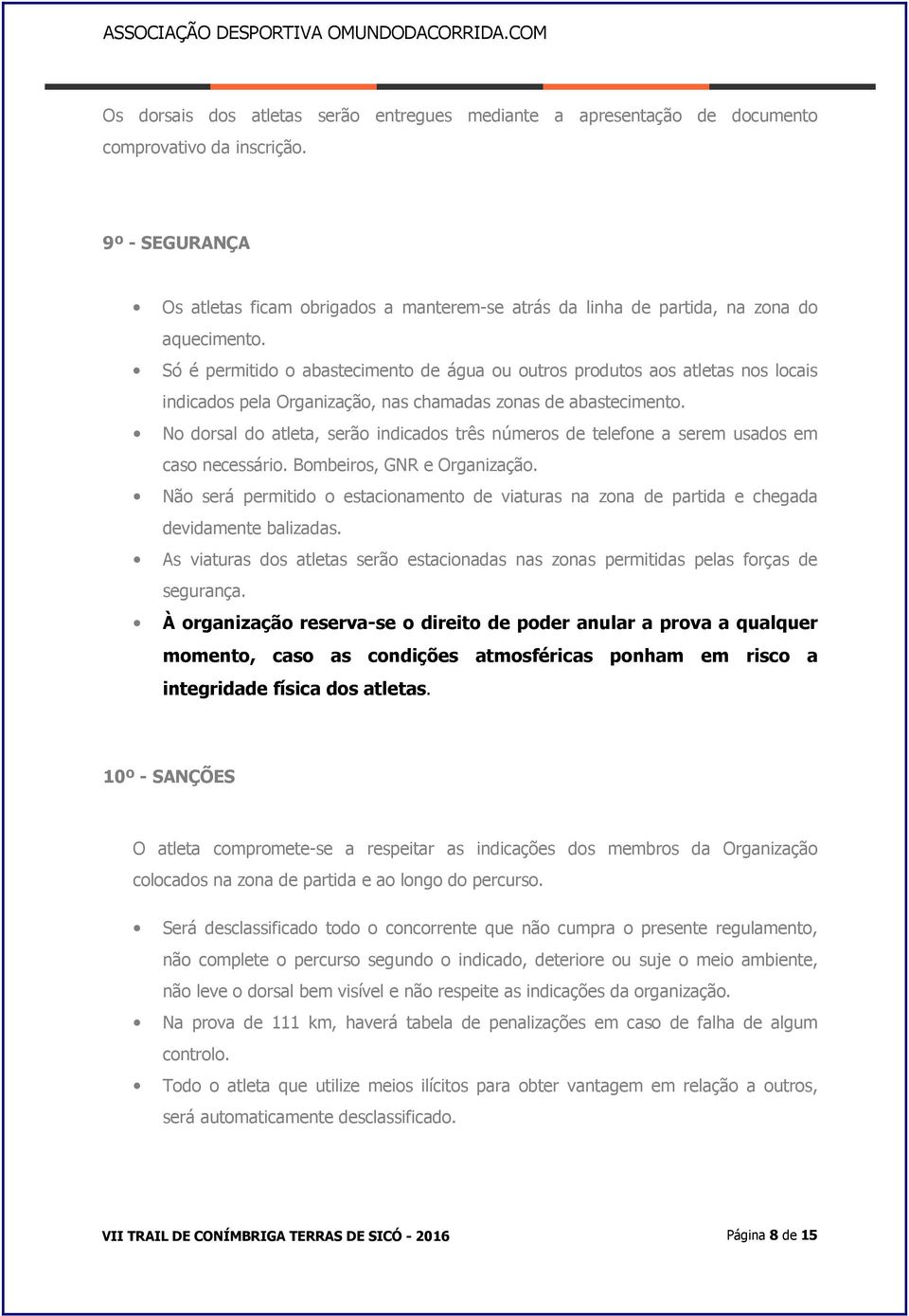 Só é permitido o abastecimento de água ou outros produtos aos atletas nos locais indicados pela Organização, nas chamadas zonas de abastecimento.