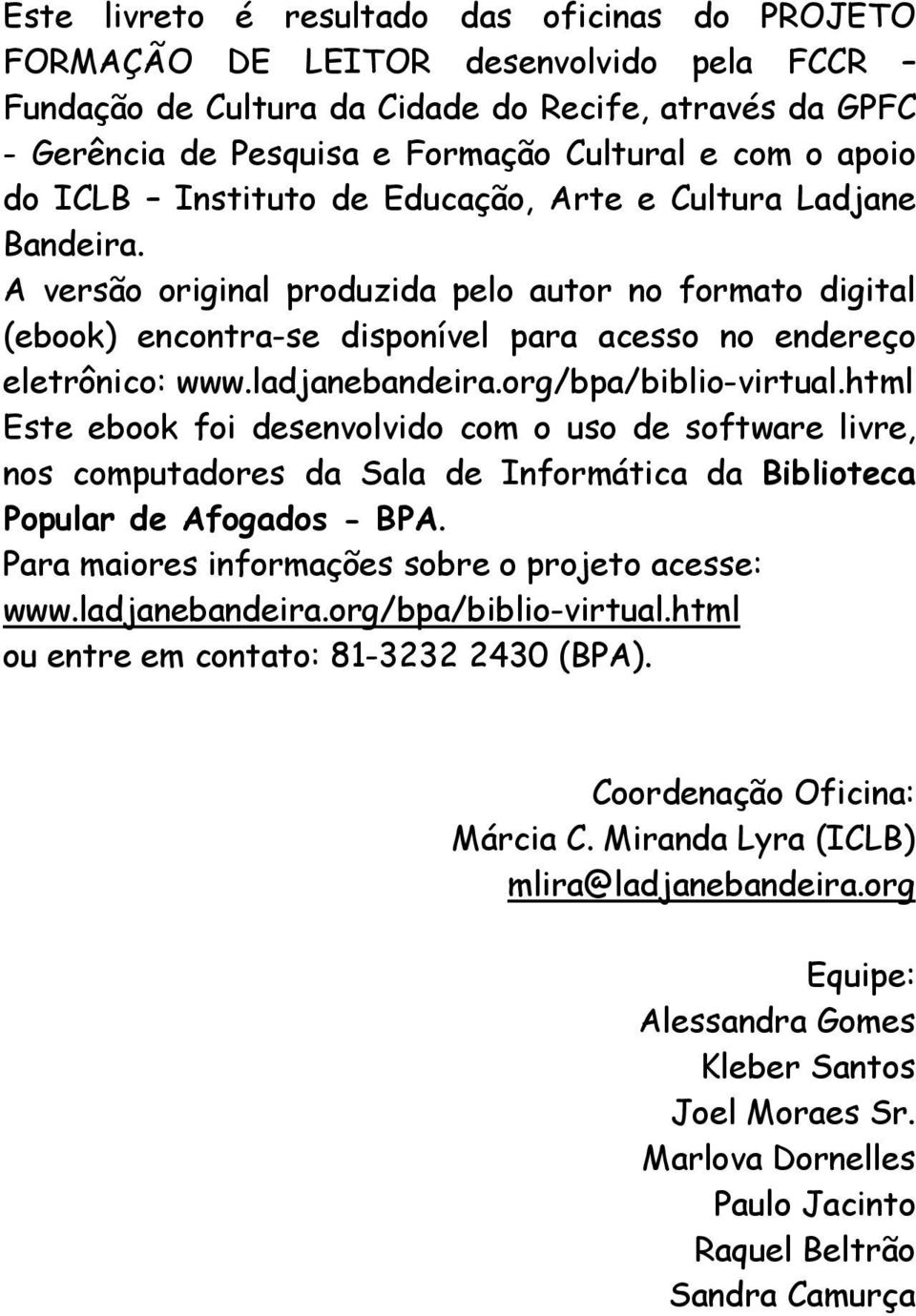 ladjanebandeira.org/bpa/biblio-virtual.html Este ebook foi desenvolvido com o uso de software livre, nos computadores da Sala de Informática da Biblioteca Popular de Afogados - BPA.