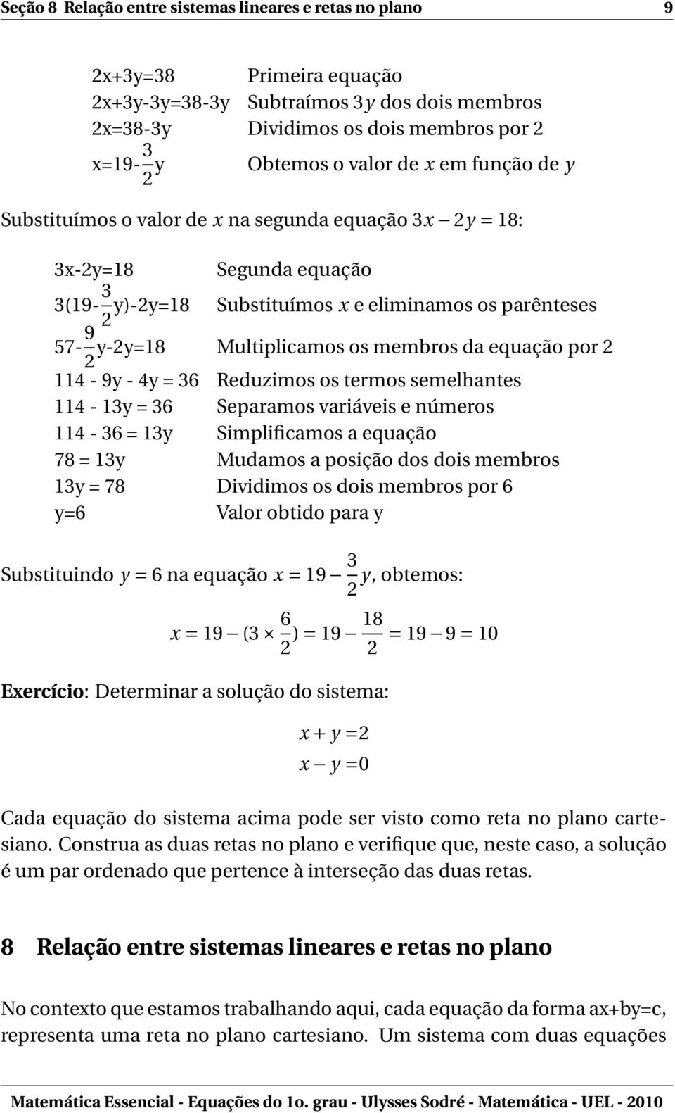 da equação por 2 2 114-9y - 4y = 36 Reduzimos os termos semelhantes 114-13y = 36 Separamos variáveis e números 114-36 = 13y Simplificamos a equação 78 = 13y Mudamos a posição dos dois membros 13y =