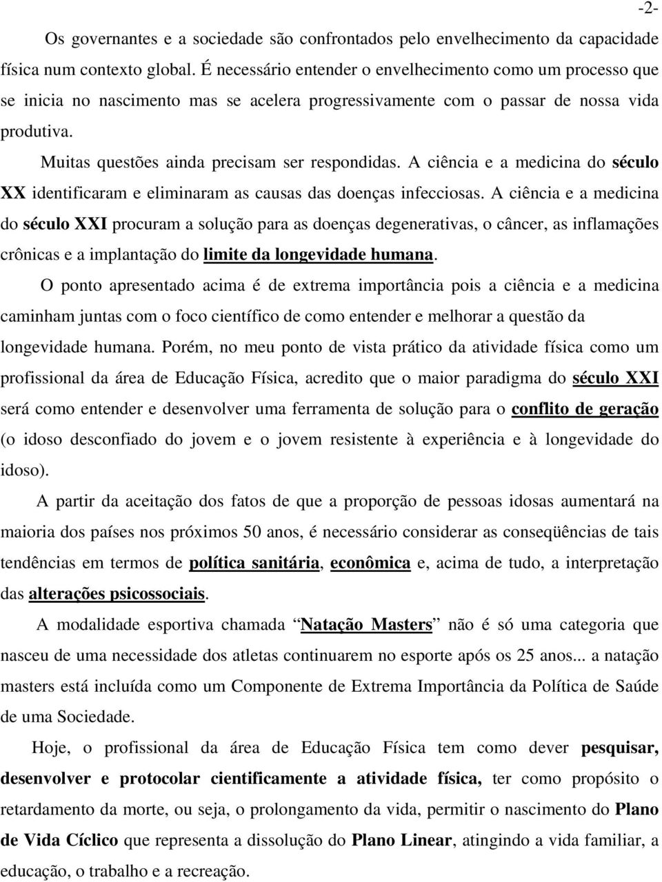 Muitas questões ainda precisam ser respondidas. A ciência e a medicina do século XX identificaram e eliminaram as causas das doenças infecciosas.