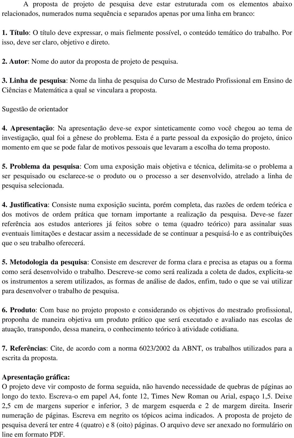 Linha de pesquisa: Nome da linha de pesquisa do Curso de Mestrado Profissional em Ensino de Ciências e Matemática a qual se vinculara a proposta. Sugestão de orientador 4.