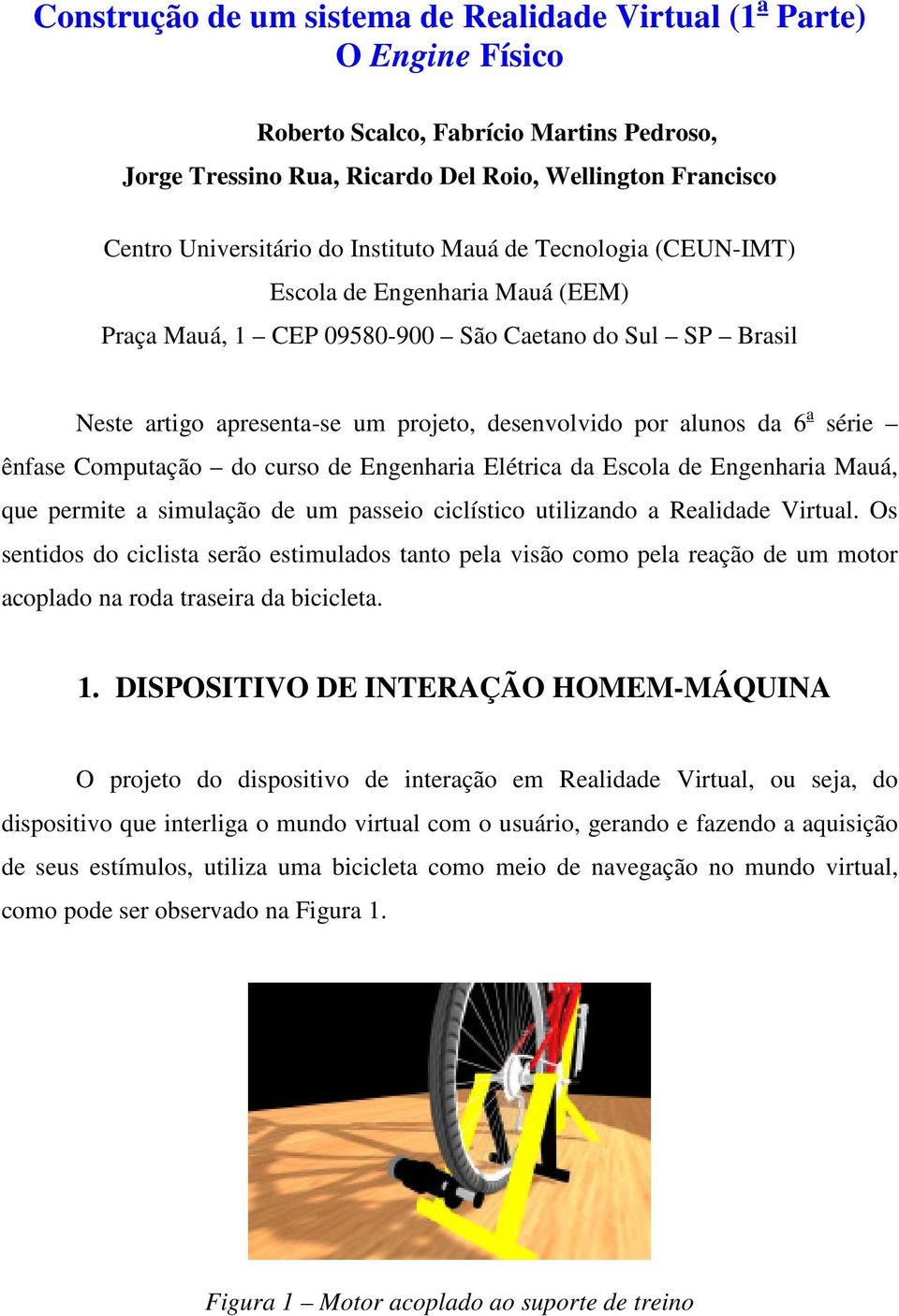 série ênfase Coputação do curso de Engenharia Elétrica da Escola de Engenharia Mauá, que perite a siulação de u passeio ciclístico utilizando a Realidade Virtual.