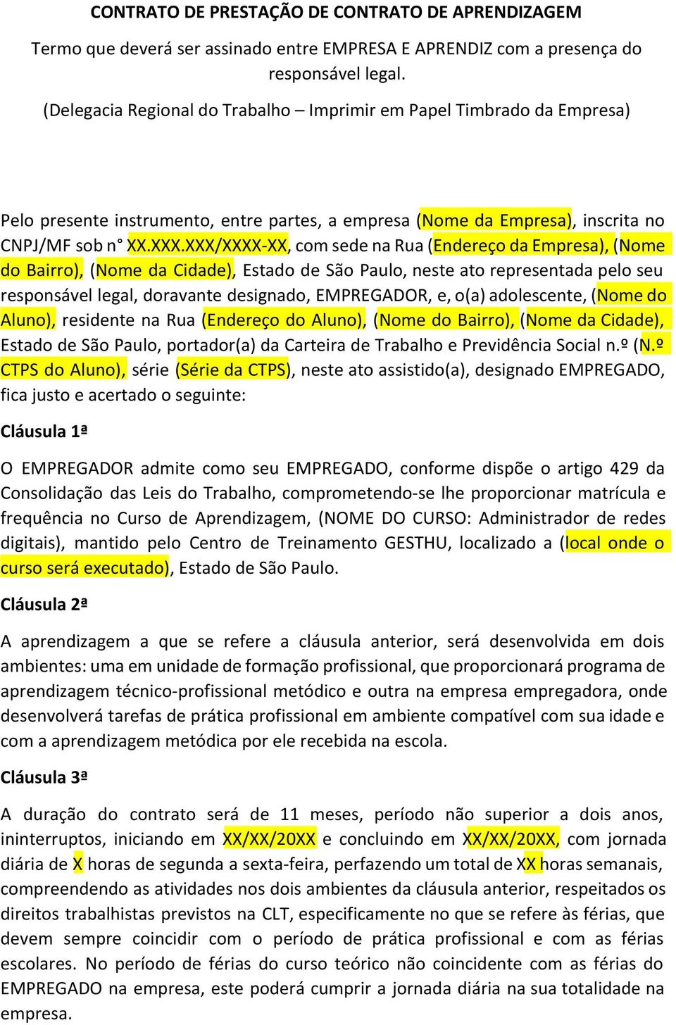 XXX/XXXX-XX, com sede na Rua (Endereço da Empresa), (Nome do Bairro), ( Nome da Cidade), Estado de São Paulo, neste ato representada pelo seu responsável legal, doravante designado, EMPREGADOR, e,