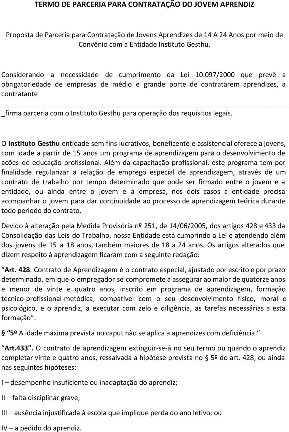 097/2000 que prevê a obrigatoriedade de empresas de médio e grande porte de contratarem aprendizes, a contratante firma parceria com o Instituto Gesthu para operação dos requisitos legais.