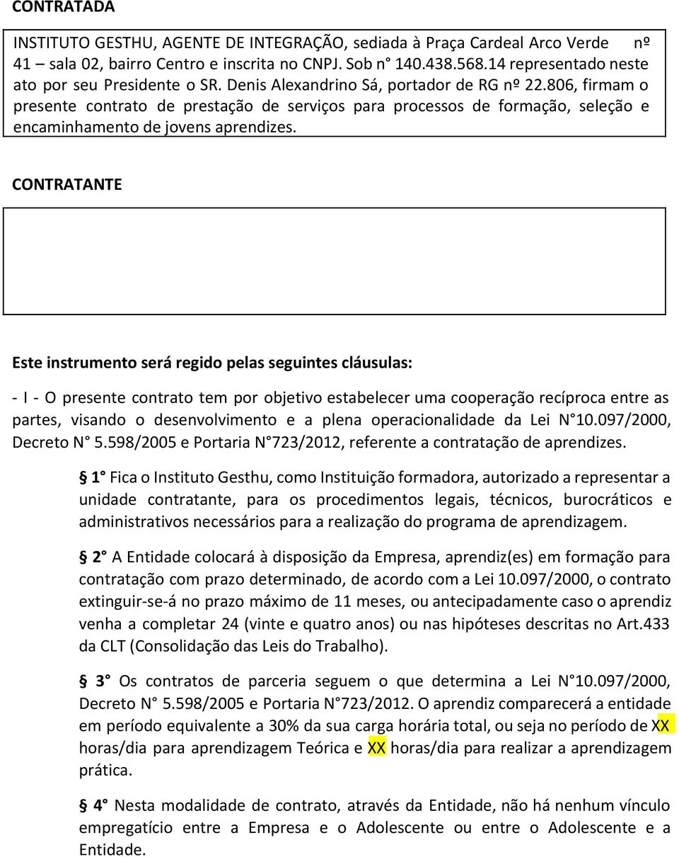 806, firmam o presente contrato de prestação de serviços para processos de formação, seleção e encaminhamento de jovens aprendizes.