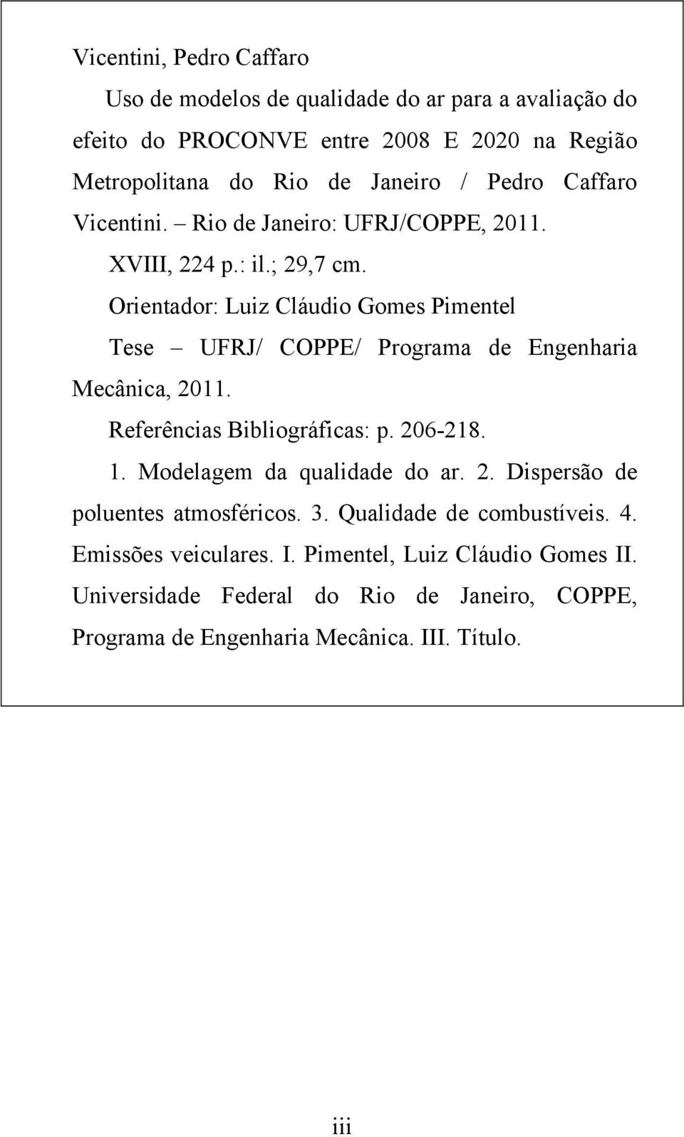 Orientador: Luiz Cláudio Gomes Pimentel Tese UFRJ/ COPPE/ Programa de Engenharia Mecânica, 2011. Referências Bibliográficas: p. 206-218. 1.