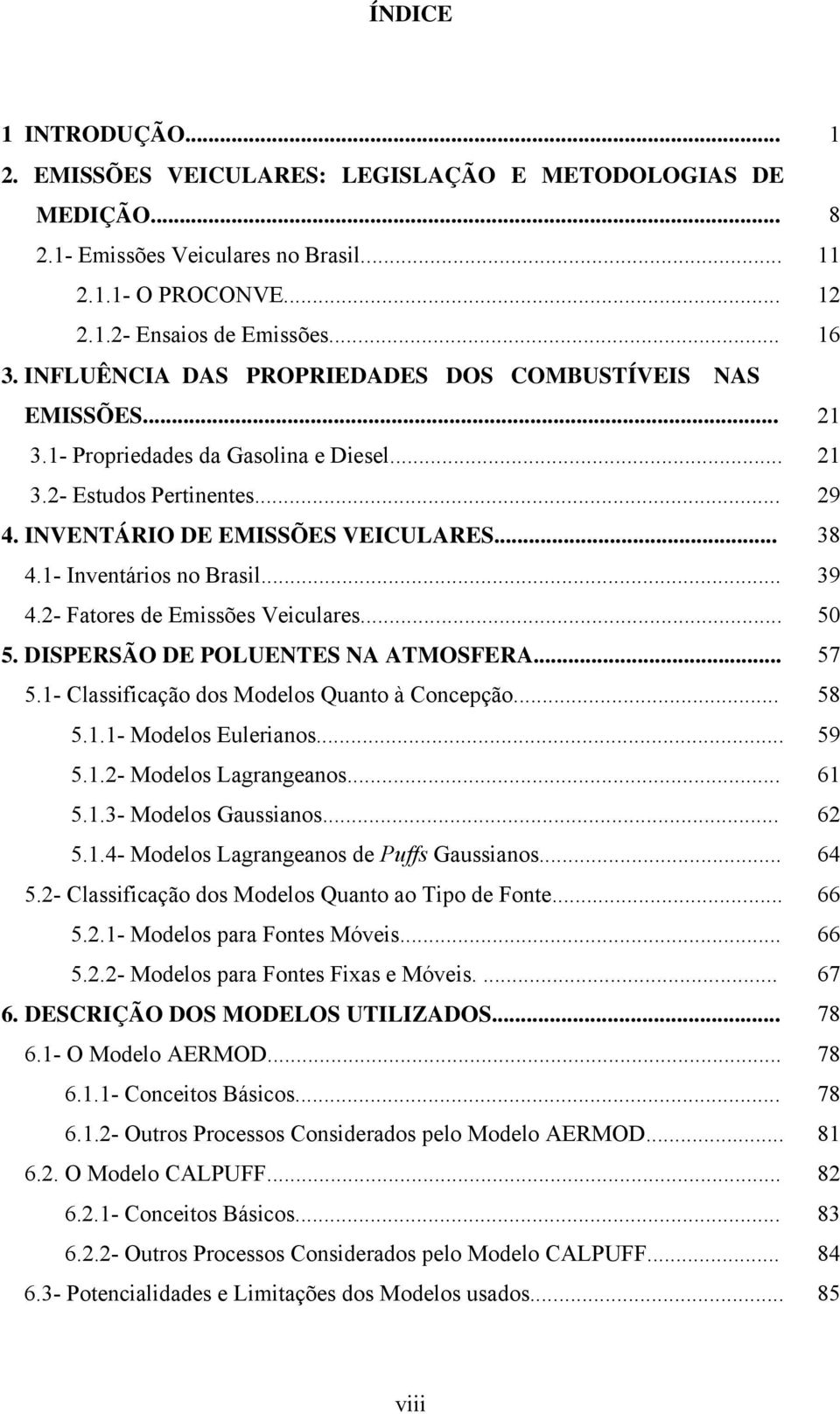 1- Inventários no Brasil... 39 4.2- Fatores de Emissões Veiculares... 50 5. DISPERSÃO DE POLUENTES NA ATMOSFERA... 57 5.1- Classificação dos Modelos Quanto à Concepção... 58 5.1.1- Modelos Eulerianos.