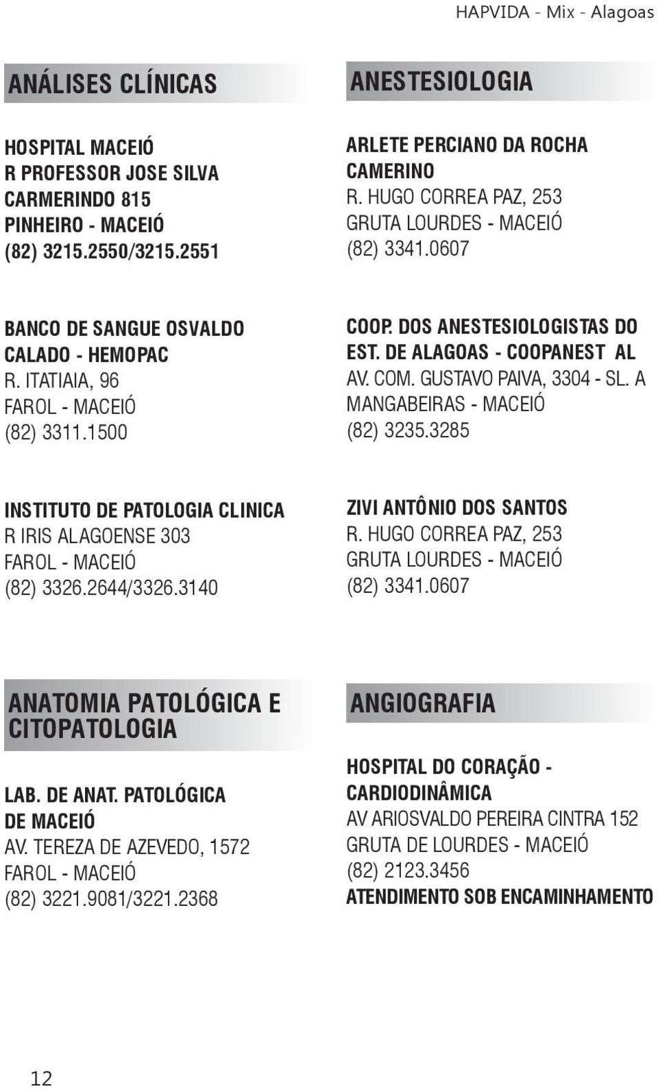 COM. GUSTAVO PAIVA, 3304 - SL. A MANGABEIRAS - MACEIÓ (82) 3235.3285 INSTITUTO DE PATOLOGIA CLINICA R IRIS ALAGOENSE 303 (82) 3326.2644/3326.3140 ZIVI ANTÔNIO DOS SANTOS R.