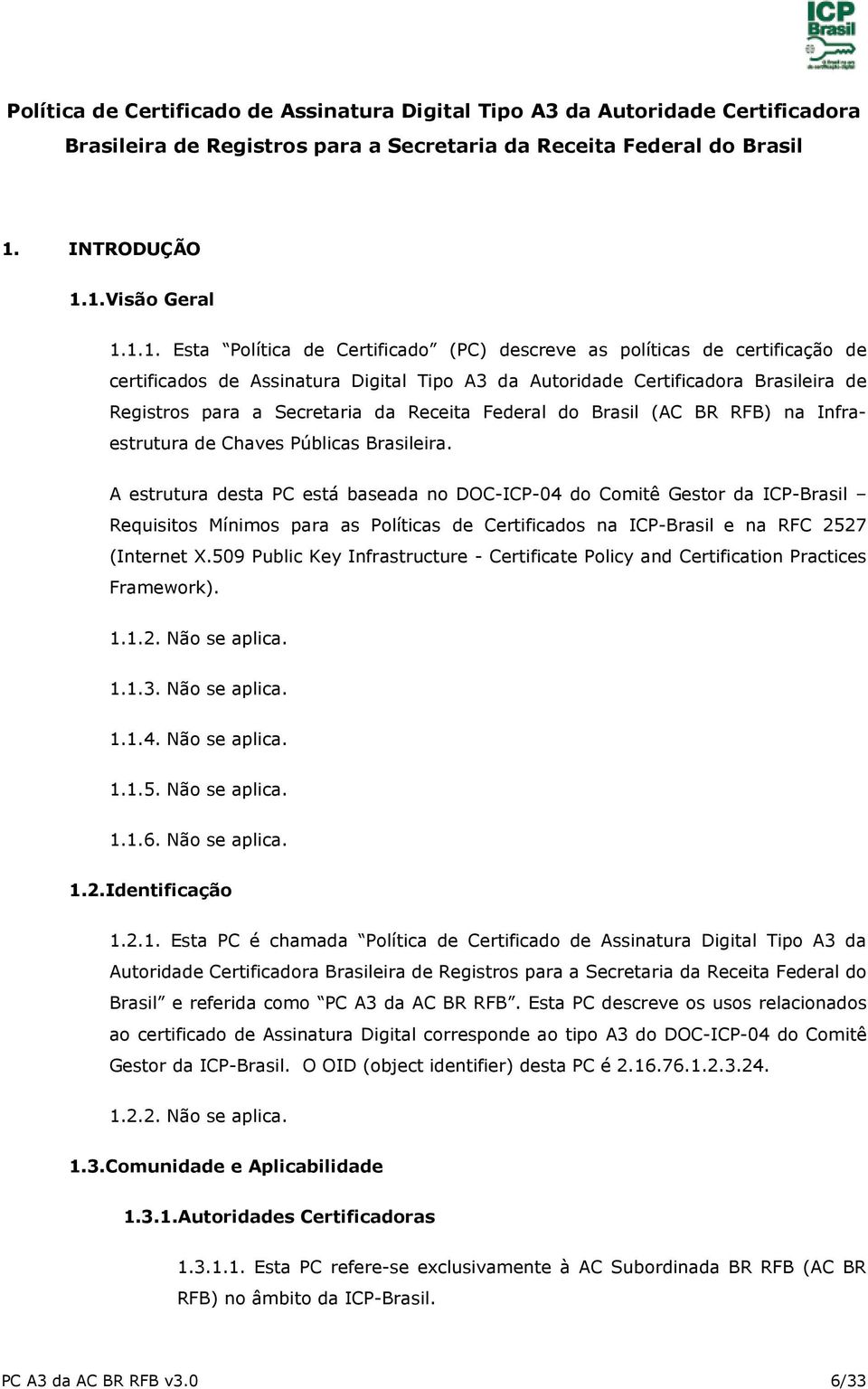 1.Visão Geral 1.1.1. Esta Política de Certificado (PC) descreve as políticas de certificação de certificados de Assinatura Digital Tipo A3 da Autoridade Certificadora Brasileira de Registros para a