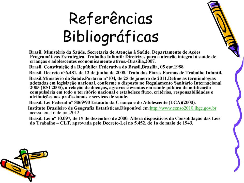 1988. Brasil. Decreto n 6.481, de 12 de junho de 2008. Trata das Piores Formas de Trabalho Infantil. Brasil.Ministério da Saúde.Portaria n 104, de 25 de janeiro de 2011.