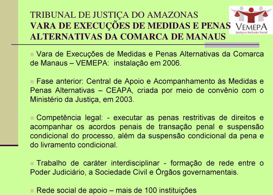 Competência legal: - executar as penas restritivas de direitos e acompanhar os acordos penais de transação penal e suspensão condicional do processo, além da suspensão condicional da