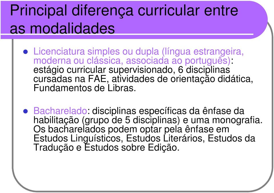 Fundamentos de Libras. Bacharelado: disciplinas específicas da ênfase da habilitação (grupo de 5 disciplinas) e uma monografia.