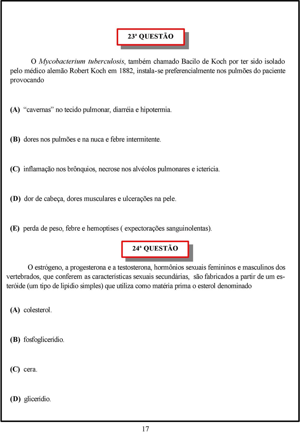 (D) dor de cabeça, dores musculares e ulcerações na pele. (E) perda de peso, febre e hemoptises ( expectorações sanguinolentas).