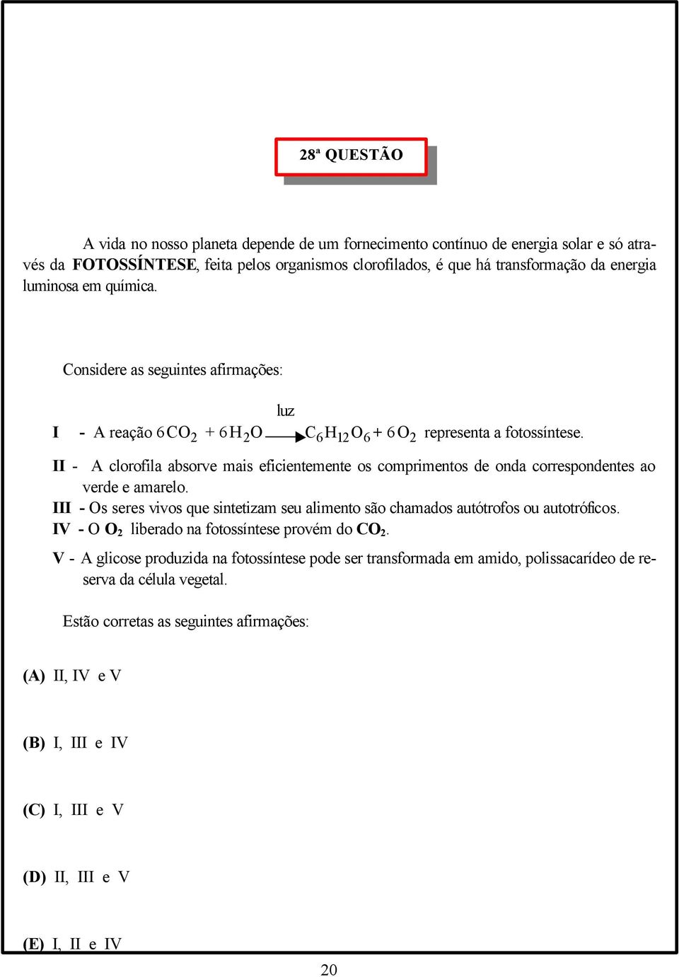 II - A clorofila absorve mais eficientemente os comprimentos de onda correspondentes ao verde e amarelo. III - Os seres vivos que sintetizam seu alimento são chamados autótrofos ou autotróficos.