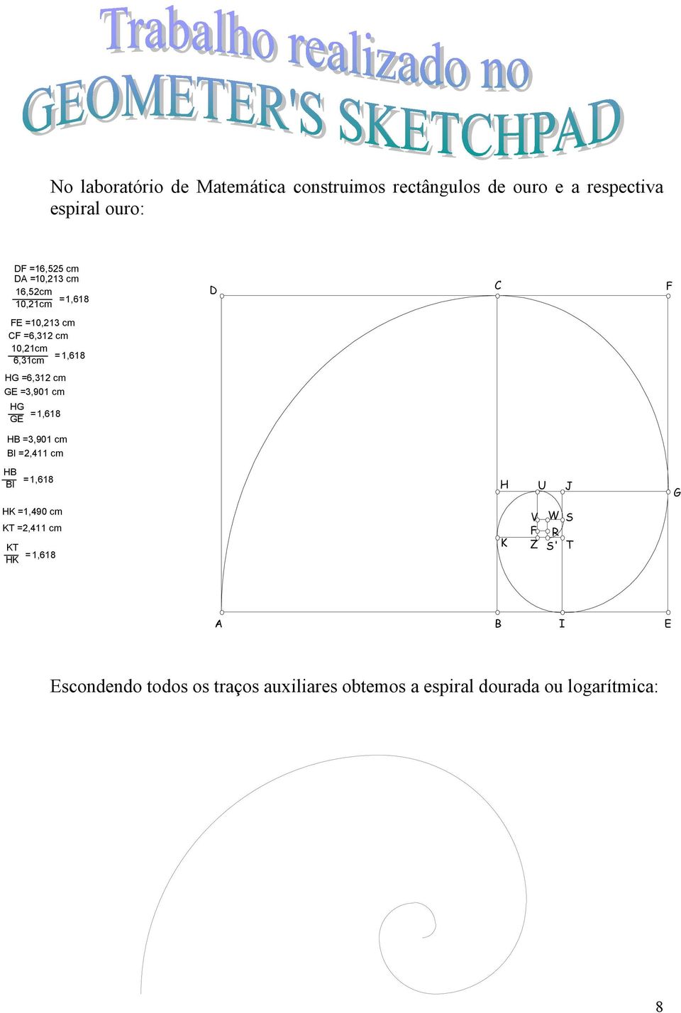 =3,901 cm HG GE =1,618 HB =3,901 cm BI =2,411 cm HB BI =1,618 H U J G HK =1,490 cm KT =2,411 cm KT HK =