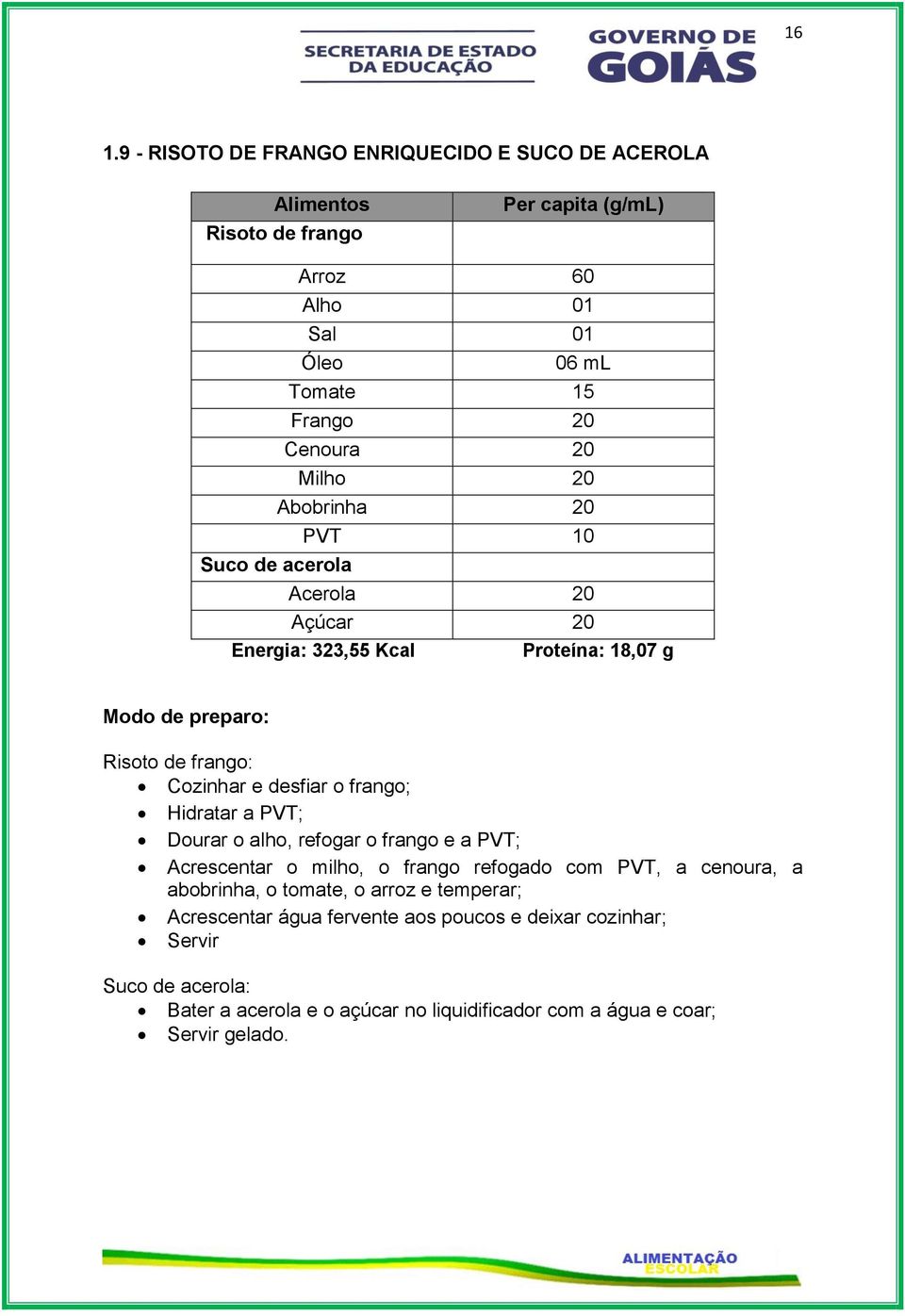 Hidratar a PVT; Dourar o alho, refogar o frango e a PVT; Acrescentar o milho, o frango refogado com PVT, a cenoura, a abobrinha, o tomate, o arroz e