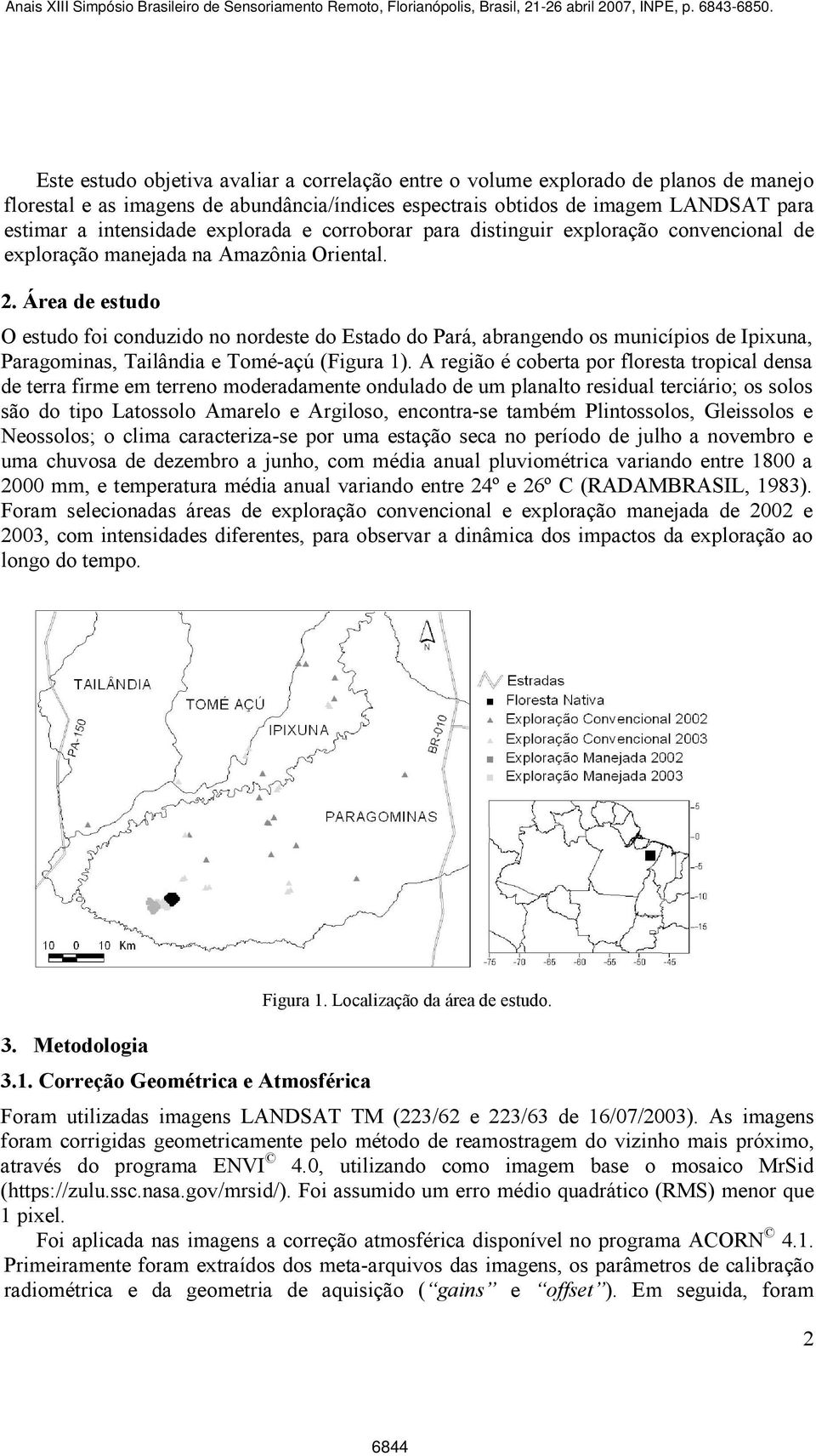 Área de estudo O estudo foi conduzido no nordeste do Estado do Pará, abrangendo os municípios de Ipixuna, Paragominas, Tailândia e Tomé-açú (Figura ).