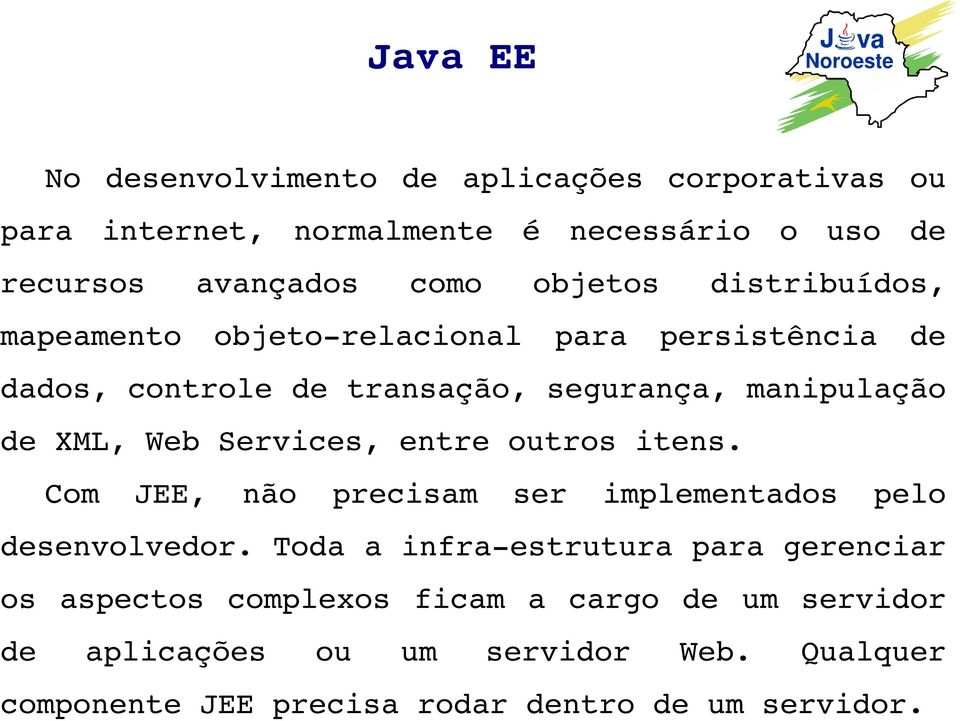 Web Services, entre outros itens. Com JEE, não precisam ser implementados pelo desenvolvedor.