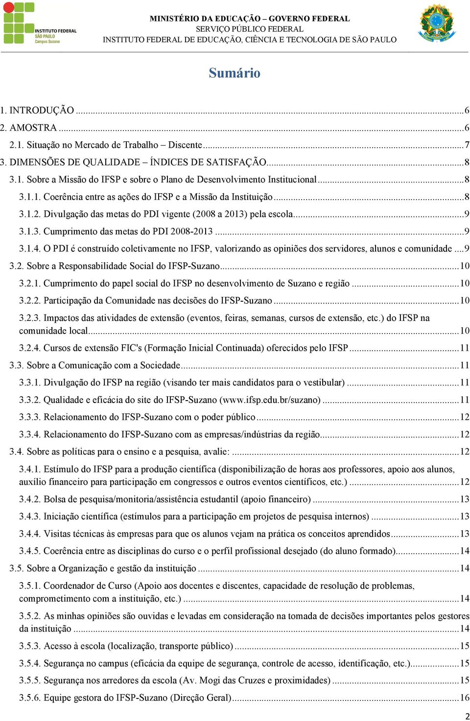 .. 9 3.1.4. O PDI é construído coletivamente no IFSP, valorizando as opiniões dos servidores, alunos e comunidade... 9 3.2. Sobre a Responsabilidade Social do IFSP-Suzano... 10 3.2.1. Cumprimento do papel social do IFSP no desenvolvimento de Suzano e região.