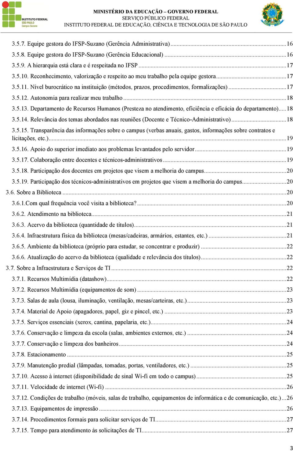 Autonomia para realizar meu trabalho... 18 3.5.13. Departamento de Recursos Humanos (Presteza no atendimento, eficiência e eficácia do departamento)... 18 3.5.14.