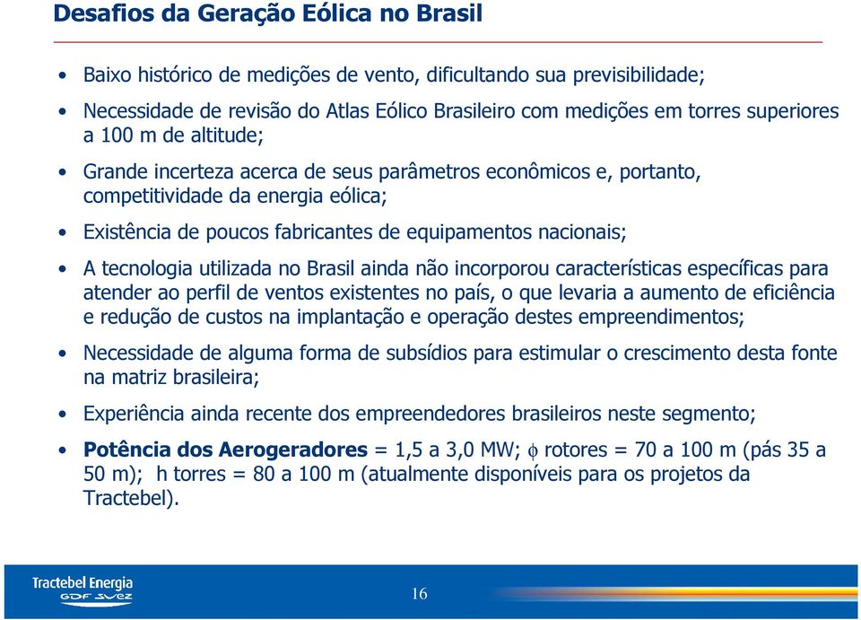 no Brasil ainda não incorporou características específicas para atender ao perfil de ventos existentes no país, o que levaria a aumento de eficiência e redução de custos na implantação e operação