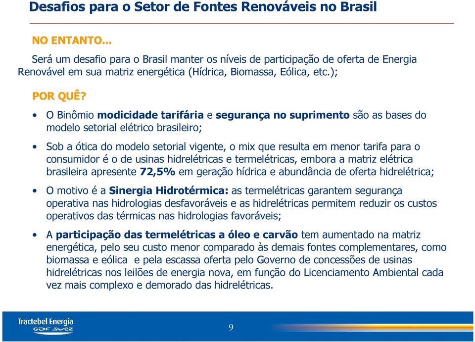 O Binômio modicidade tarifária e segurança no suprimento são as bases do modelo setorial elétrico brasileiro; Sob a ótica do modelo setorial vigente, o mix que resulta em menor tarifa para o