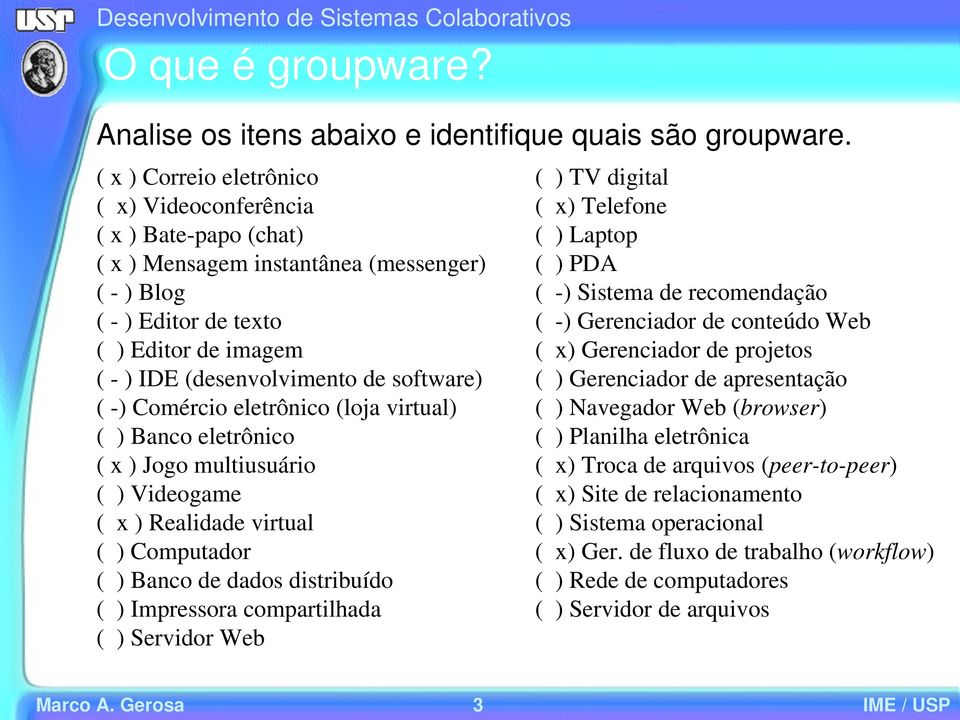 ) Comércio eletrônico (loja virtual) ( ) Banco eletrônico ( x ) Jogo multiusuário ( ) Videogame ( x ) Realidade virtual ( ) Computador ( ) Banco de dados distribuído ( ) Impressora compartilhada ( )