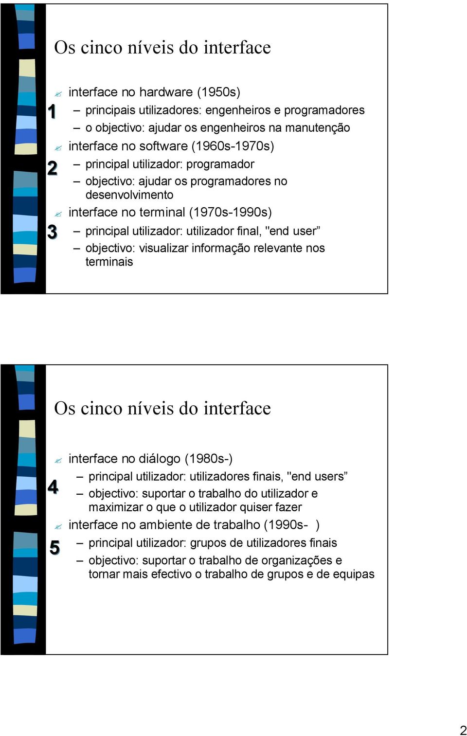 visualizar informação relevante nos terminais Os cinco níveis do interface 4 interface no diálogo (1980s-) principal utilizador: utilizadores finais, "end users objectivo: suportar o trabalho do