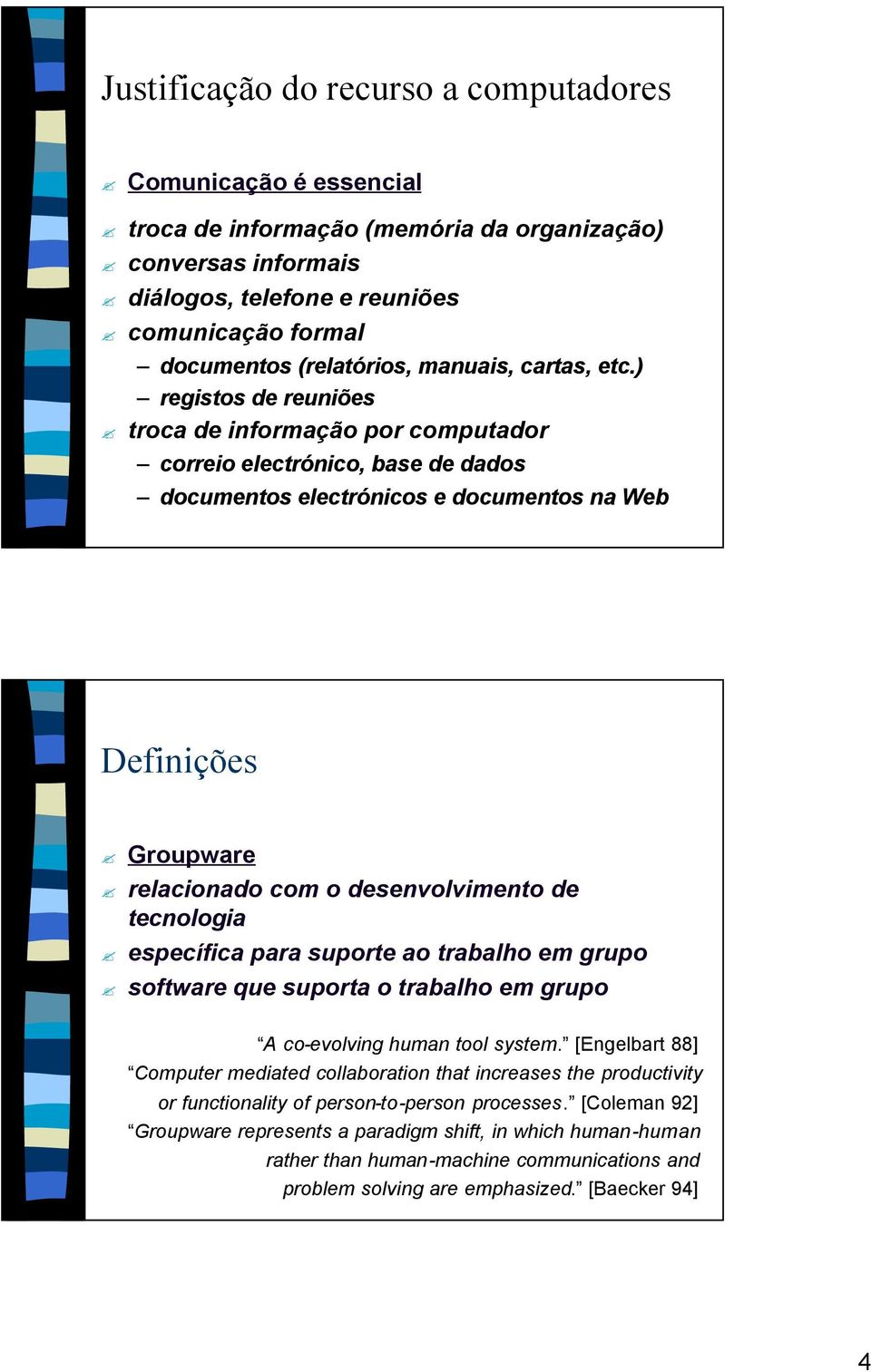 ) registos de reuniões troca de informação por computador correio electrónico, base de dados documentos electrónicos e documentos na Web Definições Groupware relacionado com o desenvolvimento de